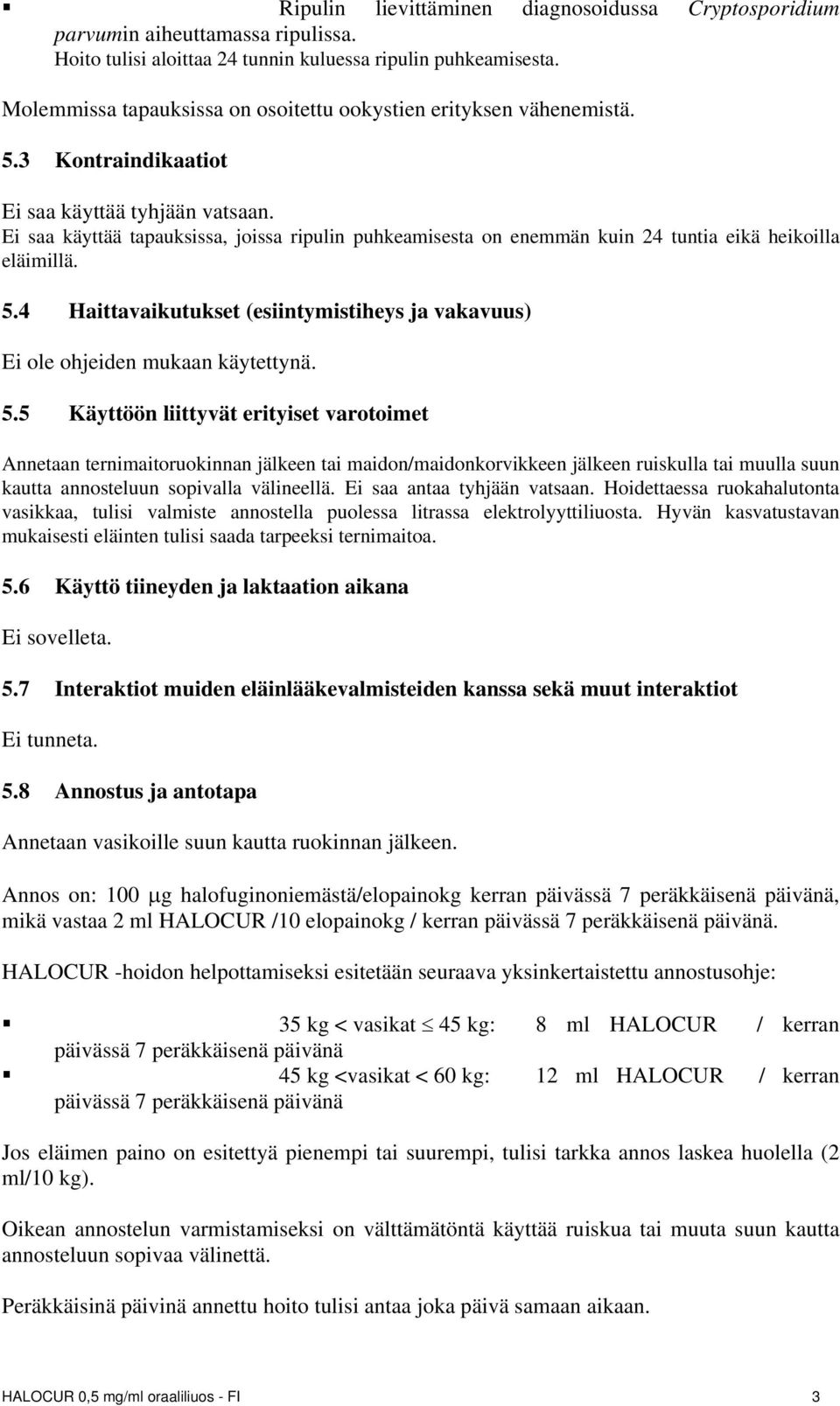 Ei saa käyttää tapauksissa, joissa ripulin puhkeamisesta on enemmän kuin 24 tuntia eikä heikoilla eläimillä. 5.