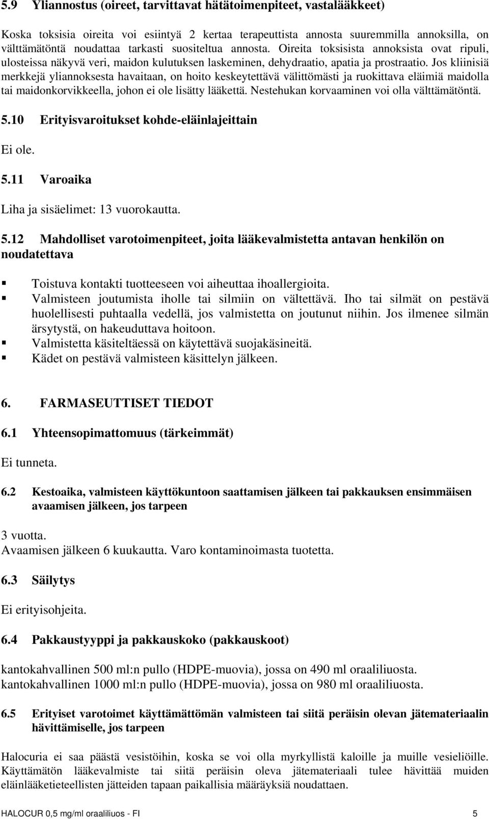 Jos kliinisiä merkkejä yliannoksesta havaitaan, on hoito keskeytettävä välittömästi ja ruokittava eläimiä maidolla tai maidonkorvikkeella, johon ei ole lisätty lääkettä.