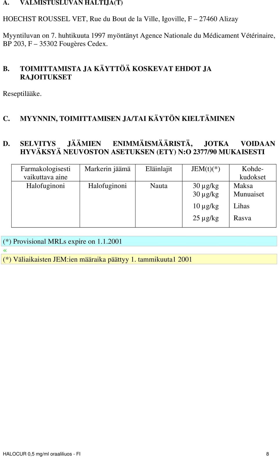 SELVITYS JÄÄMIEN ENIMMÄISMÄÄRISTÄ, JOTKA VOIDAAN HYVÄKSYÄ NEUVOSTON ASETUKSEN (ETY) N:O 2377/90 MUKAISESTI Farmakologisesti vaikuttava aine Markerin jäämä Eläinlajit JEM(t)(*) Kohdekudokset