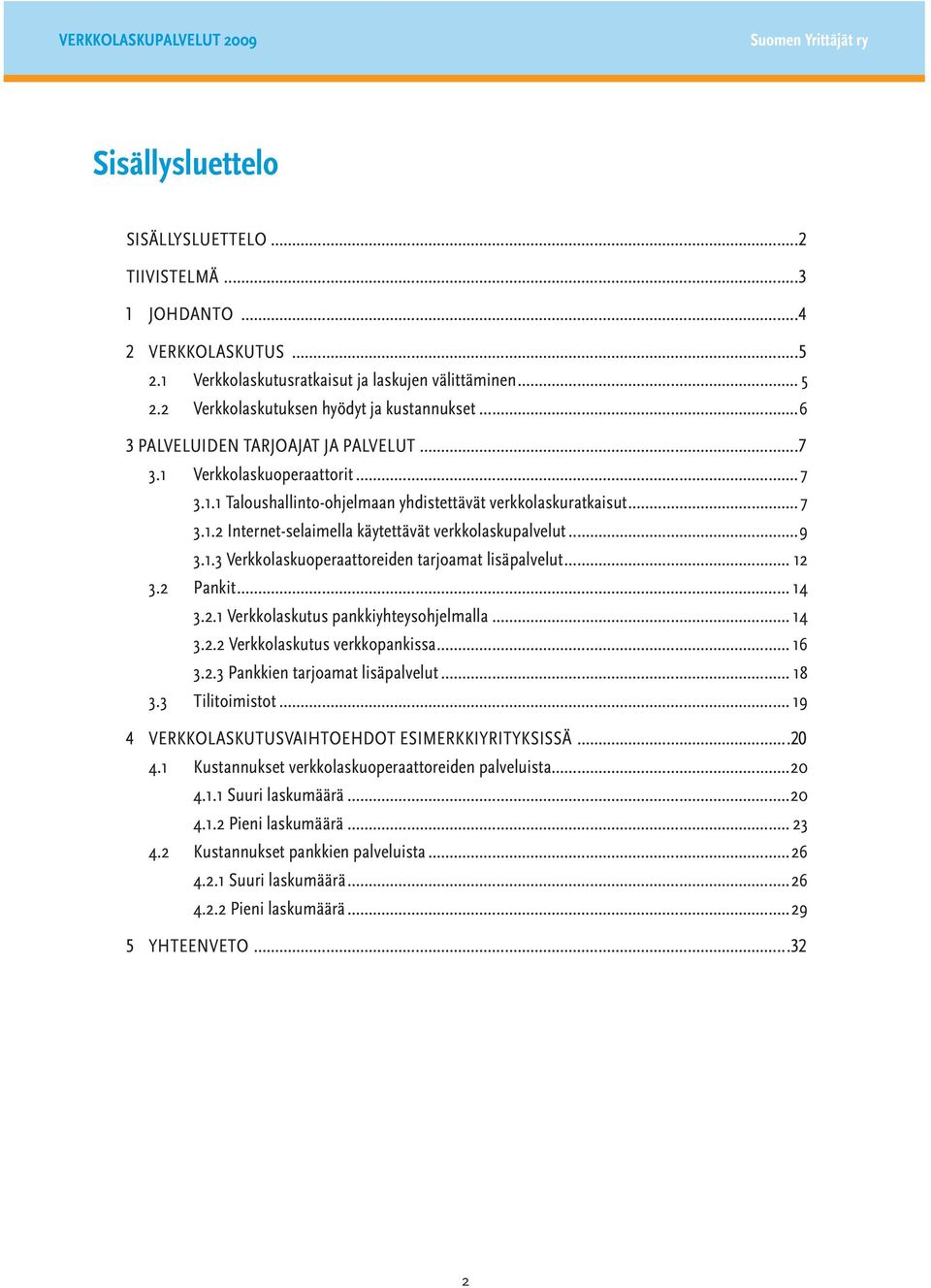 ..9 3.1.3 Verkkolaskuoperaattoreiden tarjoamat lisäpalvelut... 12 3.2 Pankit... 14 3.2.1 Verkkolaskutus pankkiyhteysohjelmalla... 14 3.2.2 Verkkolaskutus verkkopankissa... 16 3.2.3 Pankkien tarjoamat lisäpalvelut.