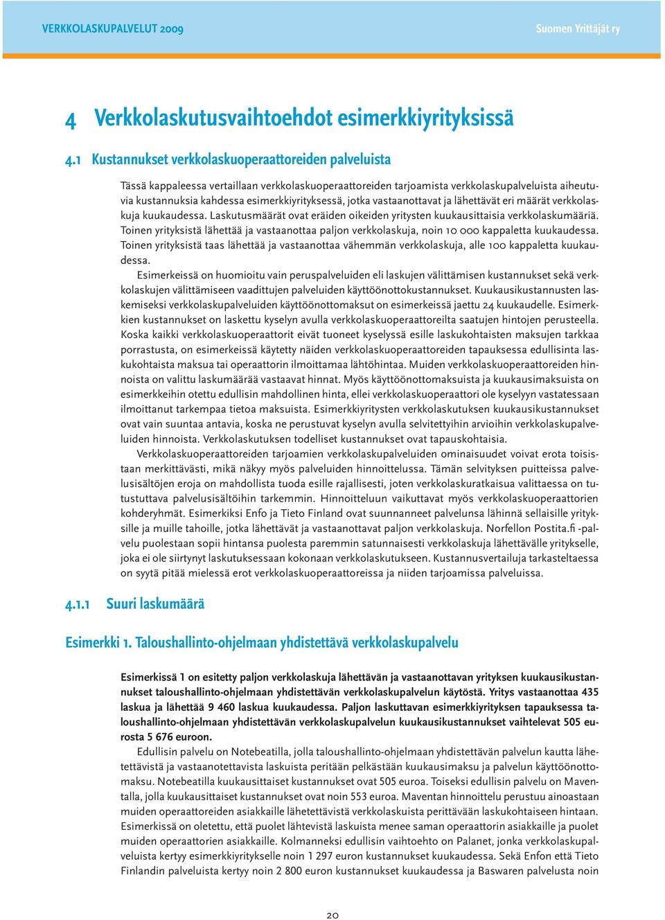 esimerkkiyrityksessä, jotka vastaanottavat ja lähettävät eri määrät verkkolaskuja kuukaudessa. Laskutusmäärät ovat eräiden oikeiden yritysten kuukausittaisia verkkolaskumääriä.