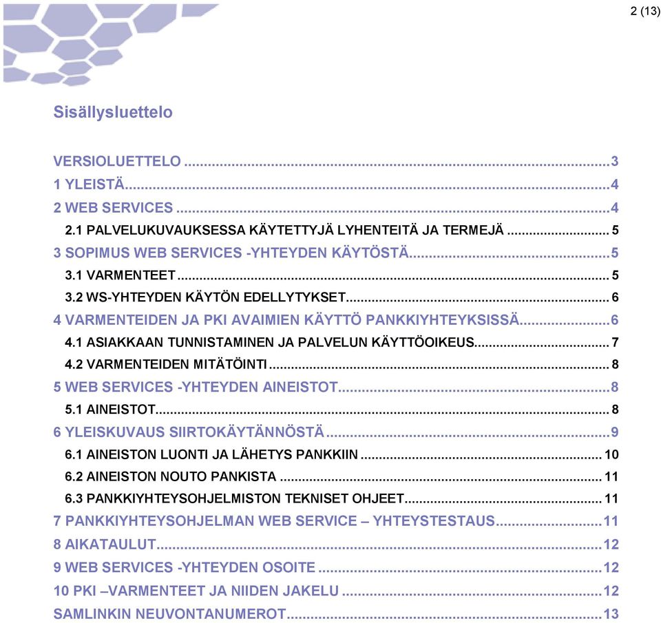 .. 8 5 WEB SERVICES -YHTEYDEN AINEISTOT... 8 5.1 AINEISTOT... 8 6 YLEISKUVAUS SIIRTOKÄYTÄNNÖSTÄ... 9 6.1 AINEISTON LUONTI JA LÄHETYS PANKKIIN... 10 6.2 AINEISTON NOUTO PANKISTA... 11 6.