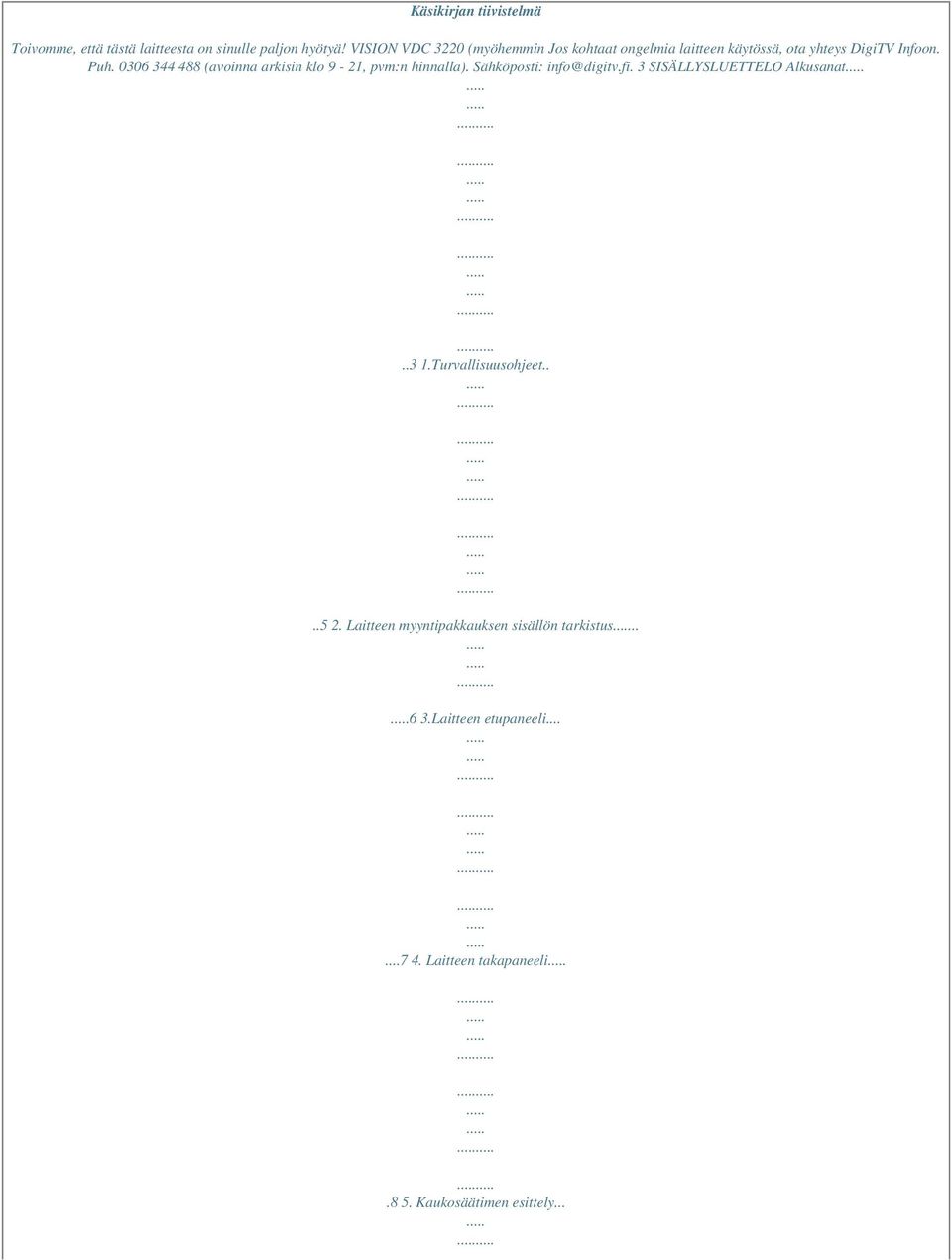 0306 344 488 (avoinna arkisin klo 9-21, pvm:n hinnalla). Sähköposti: info@digitv.fi. 3 SISÄLLYSLUETTELO Alkusanat.