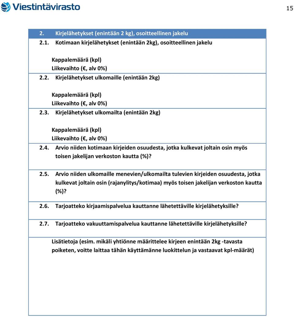 Arvio niiden ulkomaille menevien/ulkomailta tulevien kirjeiden osuudesta, jotka kulkevat joltain osin (rajanylitys/kotimaa) myös toisen jakelijan verkoston kautta (%)? 2.6.