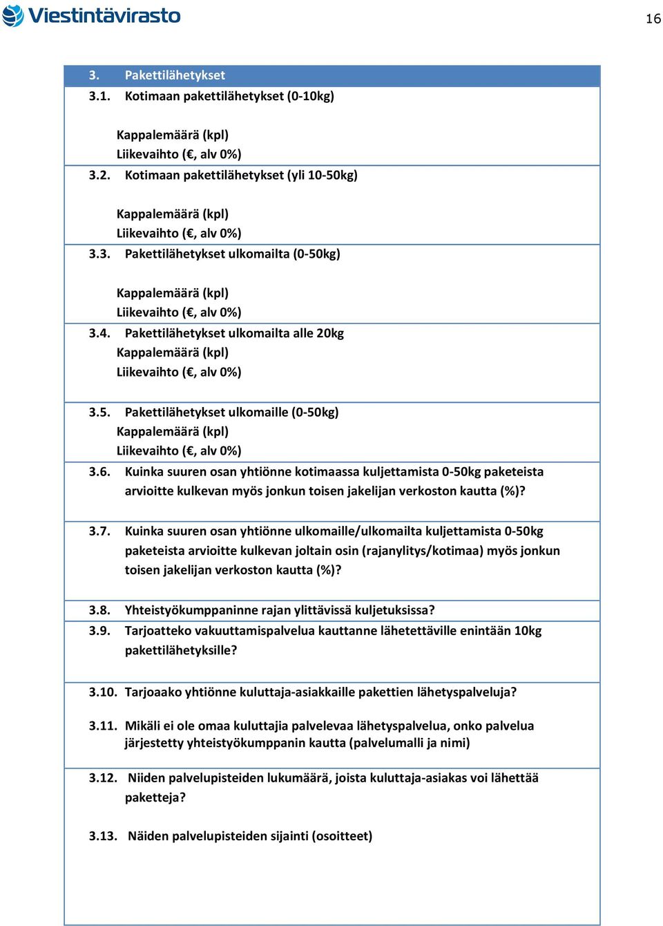 Kuinka suuren osan yhtiönne ulkomaille/ulkomailta kuljettamista 0-50kg paketeista arvioitte kulkevan joltain osin (rajanylitys/kotimaa) myös jonkun toisen jakelijan verkoston kautta (%)? 3.8.