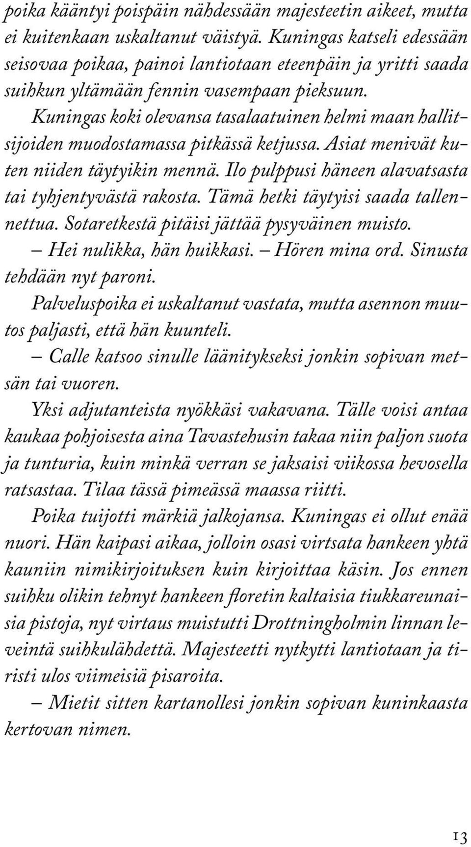 Kuningas koki olevansa tasalaatuinen helmi maan hallitsijoiden muodostamassa pitkässä ketjussa. Asiat menivät kuten niiden täytyikin mennä. Ilo pulppusi häneen alavatsasta tai tyhjentyvästä rakosta.