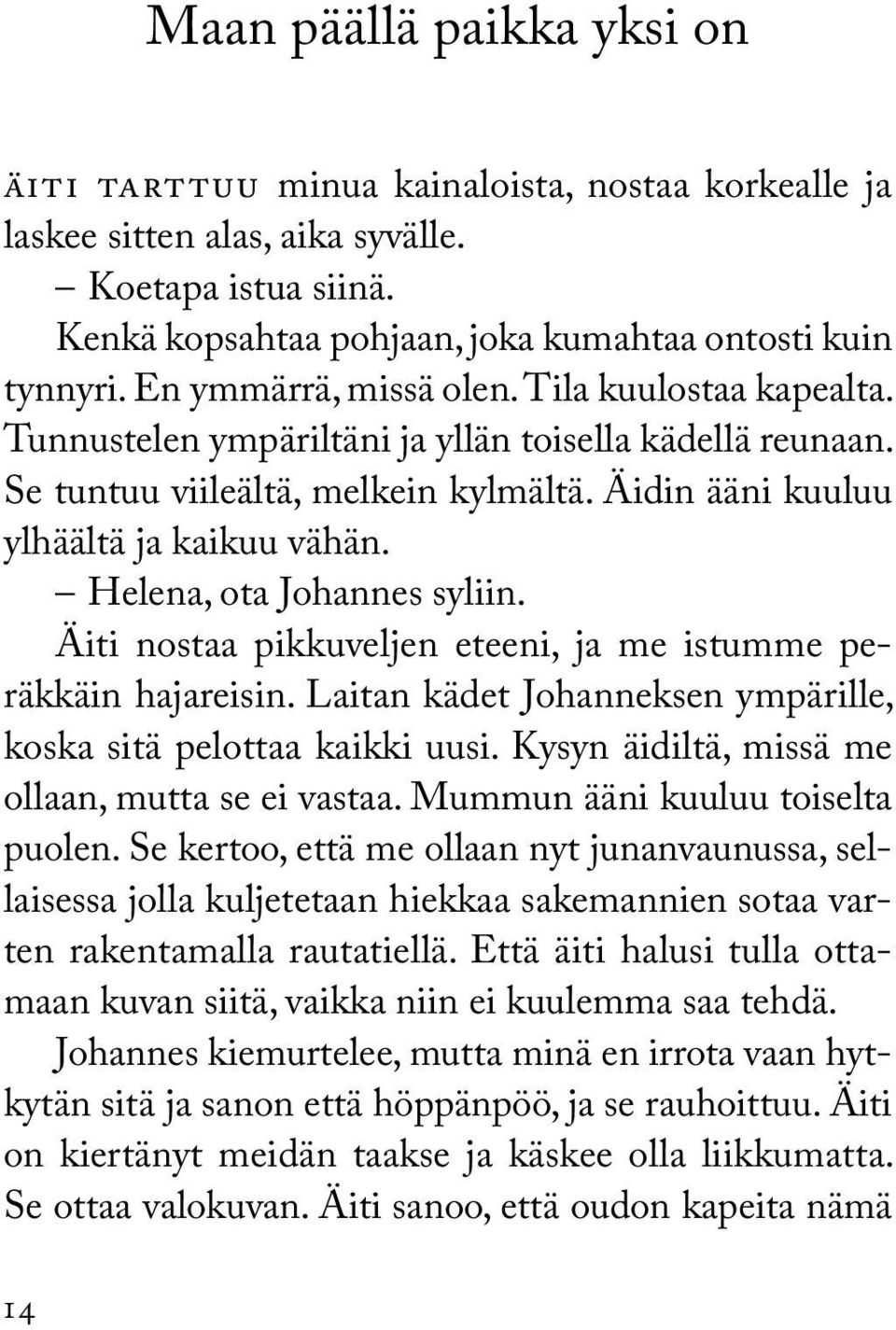 Helena, ota Johannes syliin. Äiti nostaa pikkuveljen eteeni, ja me istumme peräkkäin hajareisin. Laitan kädet Johanneksen ympärille, koska sitä pelottaa kaikki uusi.