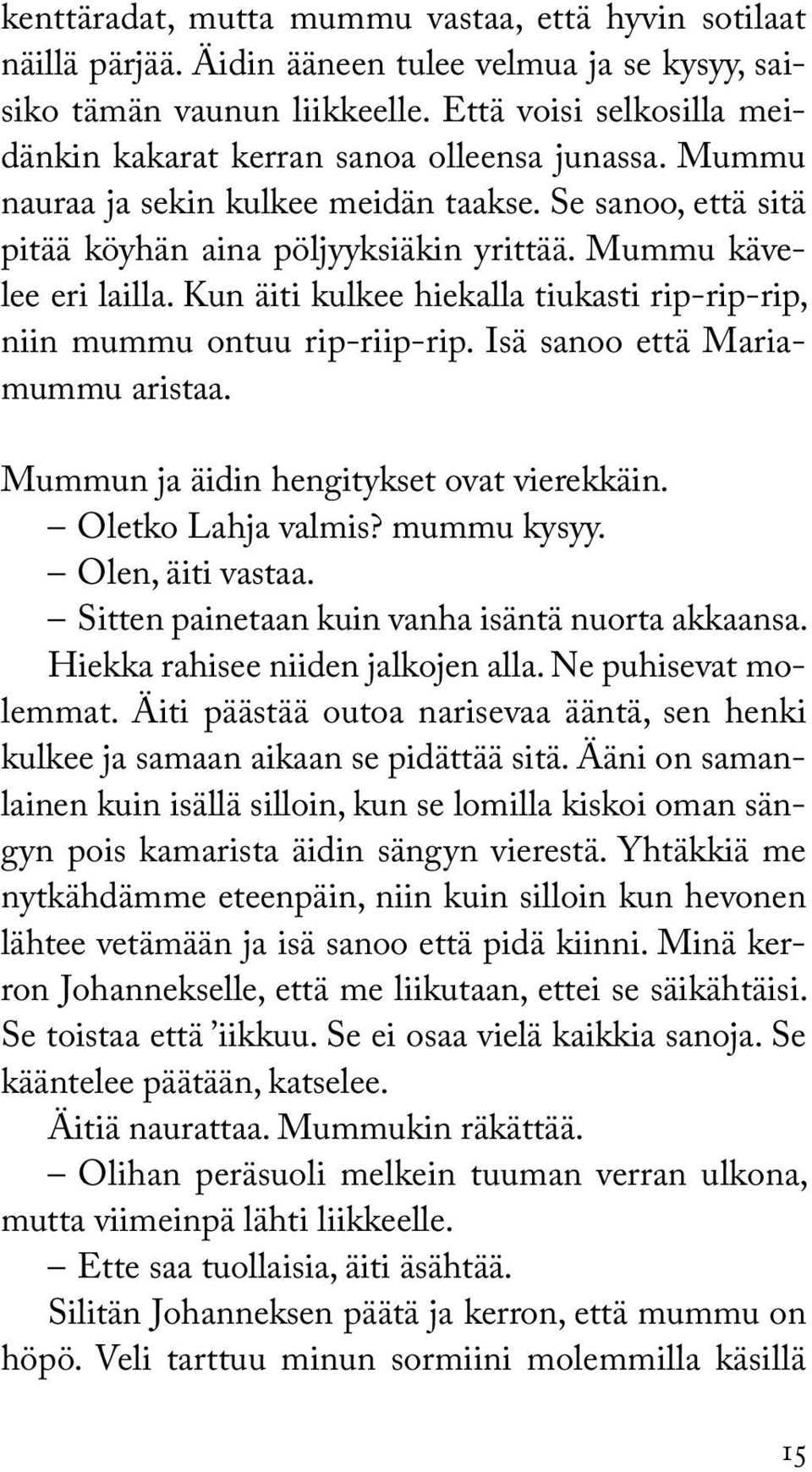 Mummu kävelee eri lailla. Kun äiti kulkee hiekalla tiukasti rip-rip-rip, niin mummu ontuu rip-riip-rip. Isä sanoo että Mariamummu aristaa. Mummun ja äidin hengitykset ovat vierekkäin.