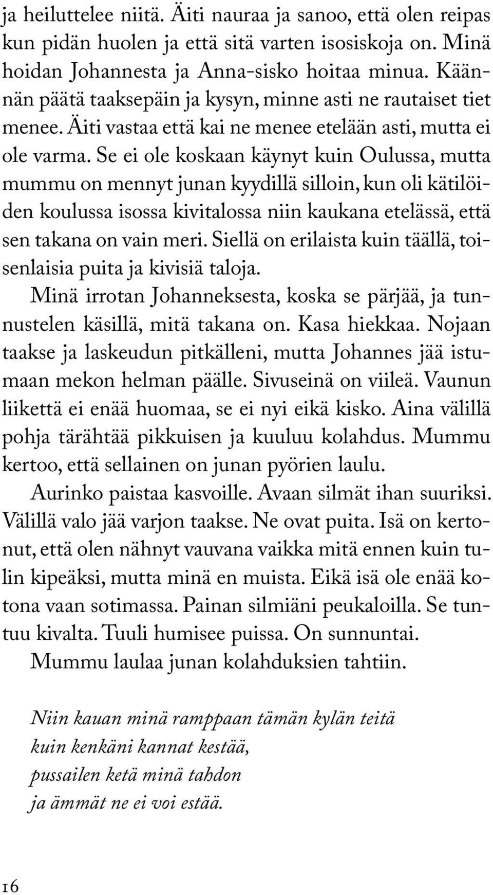 Se ei ole koskaan käynyt kuin Oulussa, mutta mummu on mennyt junan kyydillä silloin, kun oli kätilöiden koulussa isossa kivitalossa niin kaukana etelässä, että sen takana on vain meri.