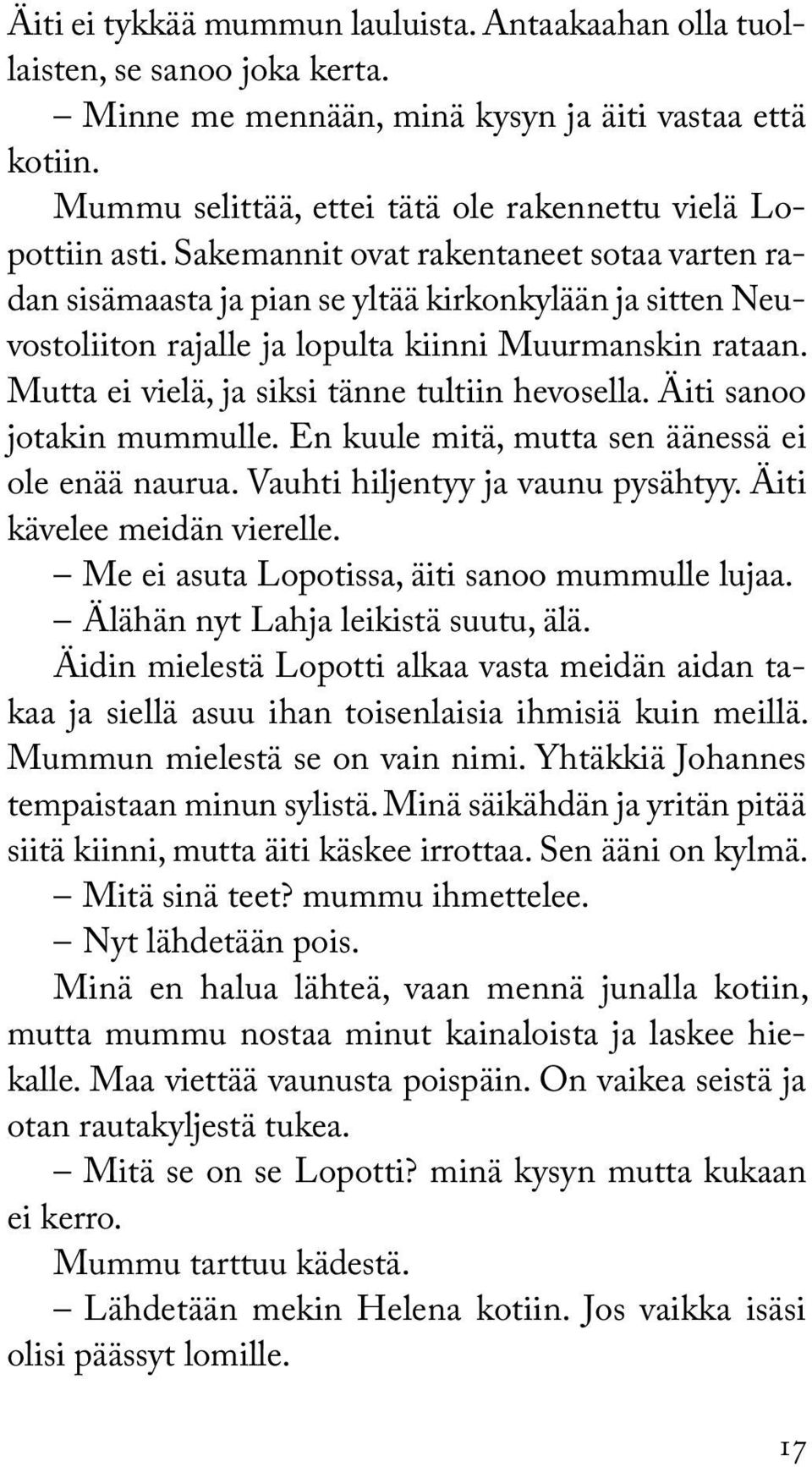 Sakemannit ovat rakentaneet sotaa varten radan sisämaasta ja pian se yltää kirkonkylään ja sitten Neuvostoliiton rajalle ja lopulta kiinni Muurmanskin rataan.