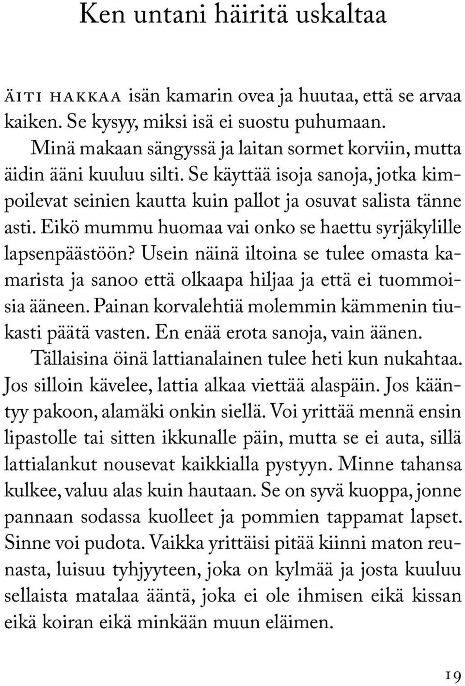 Eikö mummu huomaa vai onko se haettu syrjäkylille lapsenpäästöön? Usein näinä iltoina se tulee omasta kamarista ja sanoo että olkaapa hiljaa ja että ei tuommoisia ääneen.