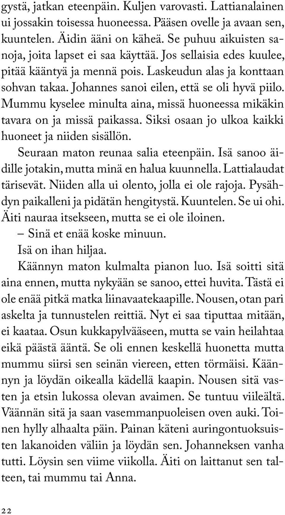 Mummu kyselee minulta aina, missä huoneessa mikäkin tavara on ja missä paikassa. Siksi osaan jo ulkoa kaikki huoneet ja niiden sisällön. Seuraan maton reunaa salia eteenpäin.