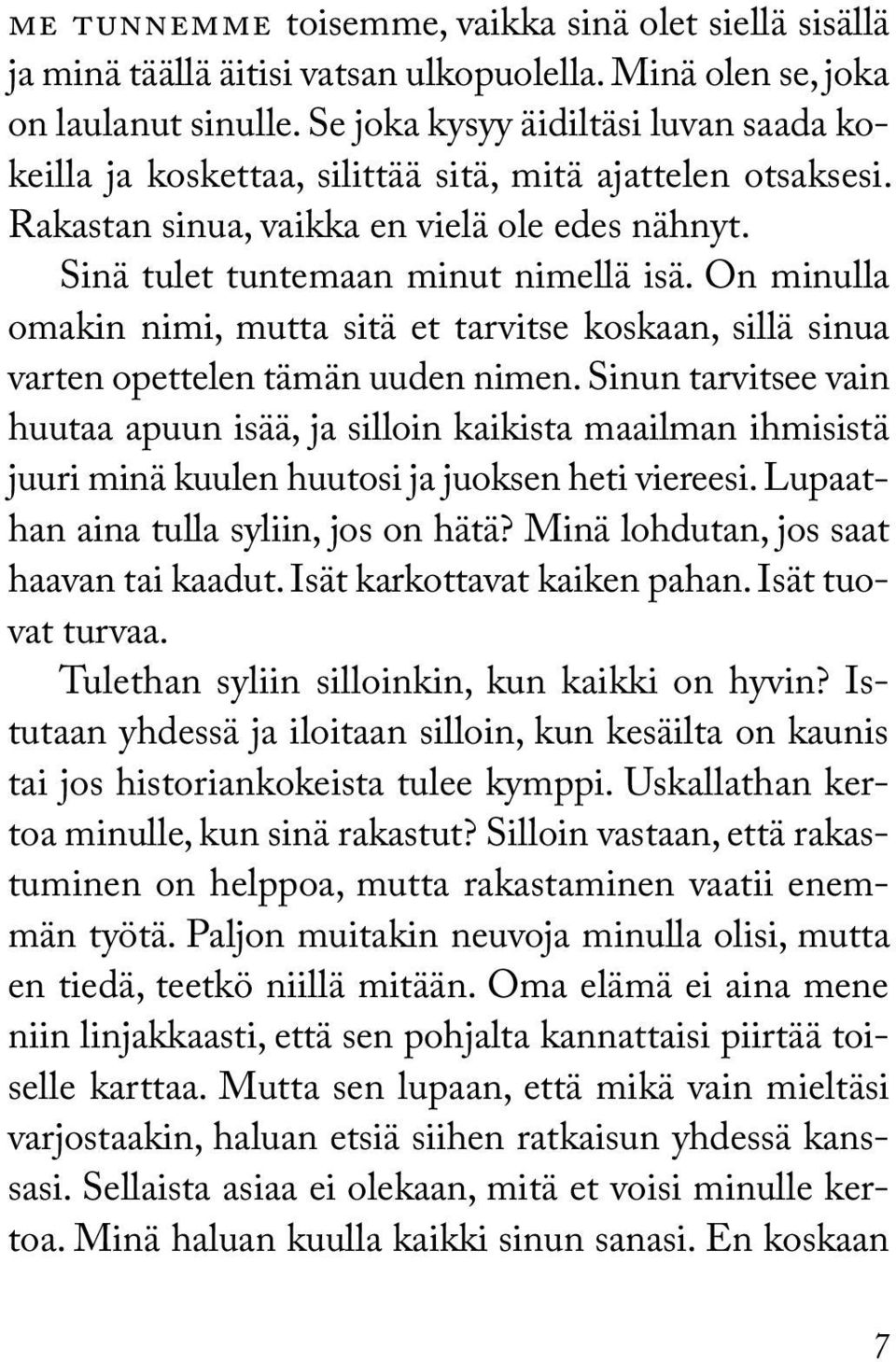 On minulla omakin nimi, mutta sitä et tarvitse koskaan, sillä sinua varten opettelen tämän uuden nimen.