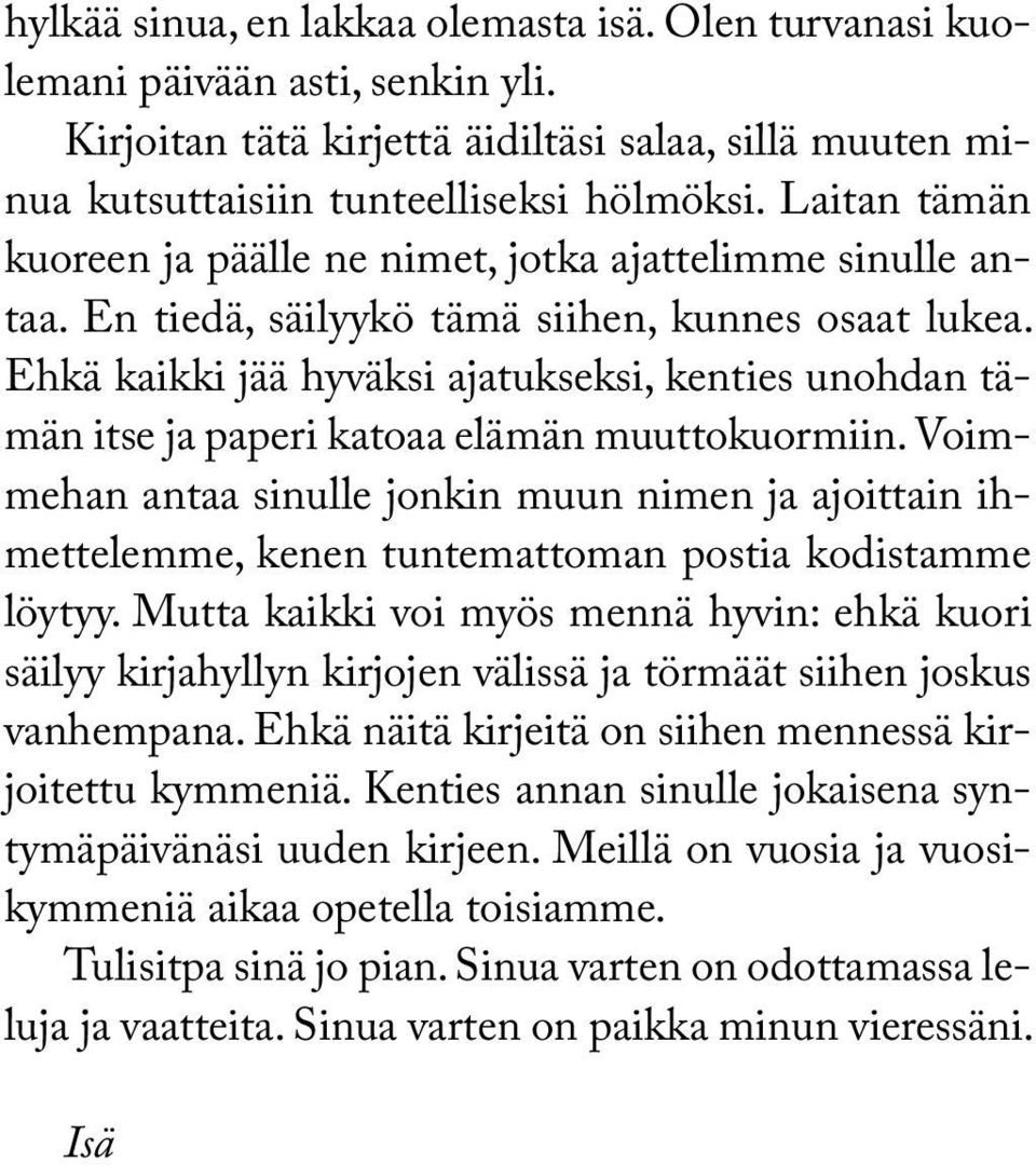 Ehkä kaikki jää hyväksi ajatukseksi, kenties unohdan tämän itse ja paperi katoaa elämän muuttokuormiin.