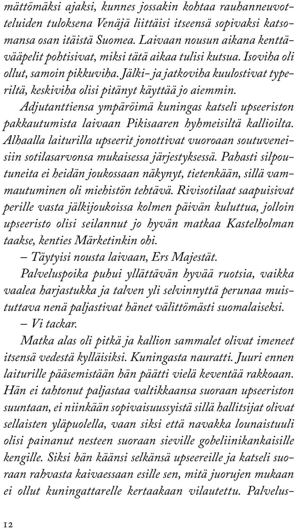 Jälki- ja jatkoviha kuulostivat typeriltä, keskiviha olisi pitänyt käyttää jo aiemmin. Adjutanttiensa ympäröimä kuningas katseli upseeriston pakkautumista laivaan Pikisaaren hyhmeisiltä kallioil ta.