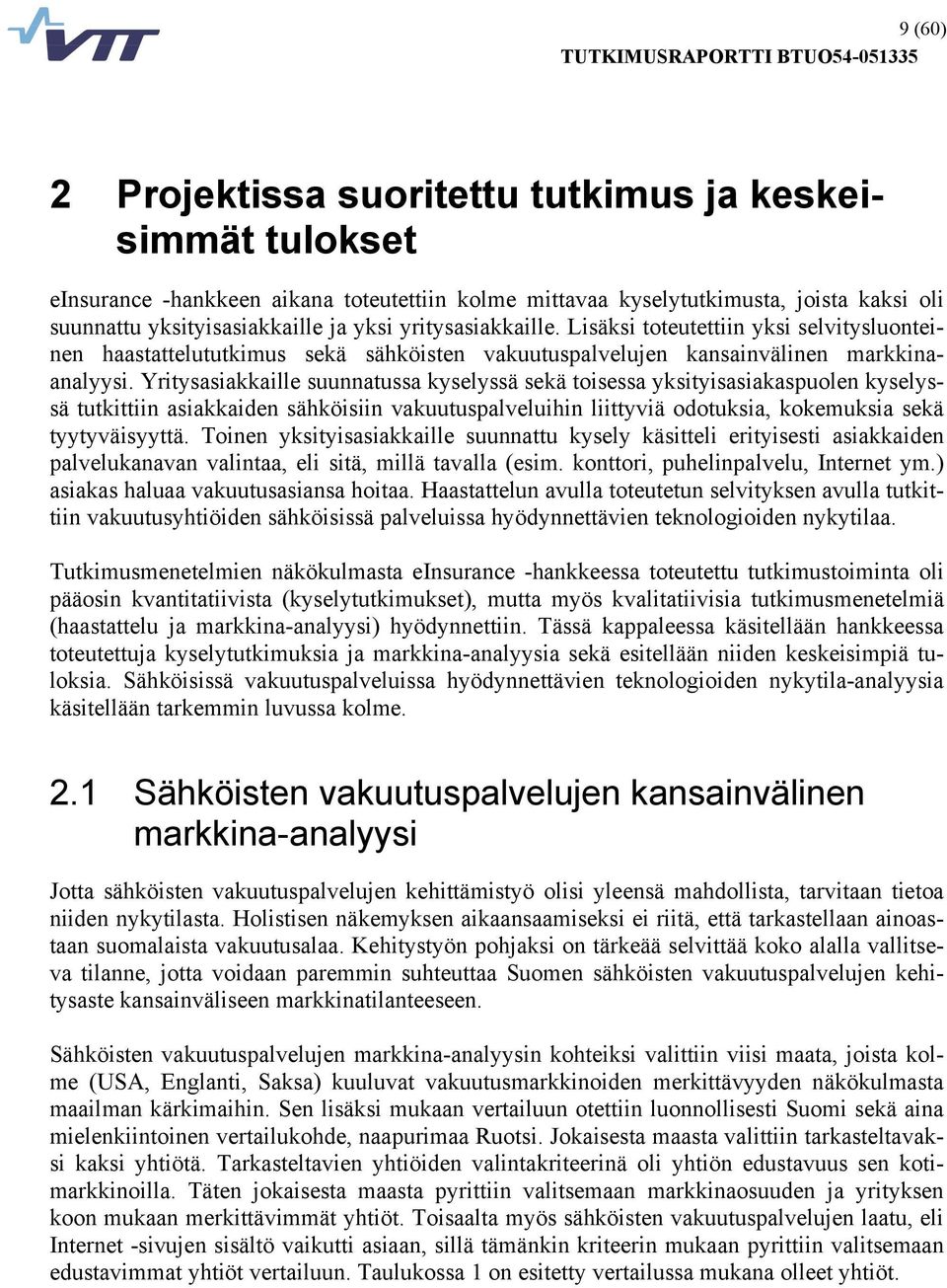 Yritysasiakkaille suunnatussa kyselyssä sekä toisessa yksityisasiakaspuolen kyselyssä tutkittiin asiakkaiden sähköisiin vakuutuspalveluihin liittyviä odotuksia, kokemuksia sekä tyytyväisyyttä.