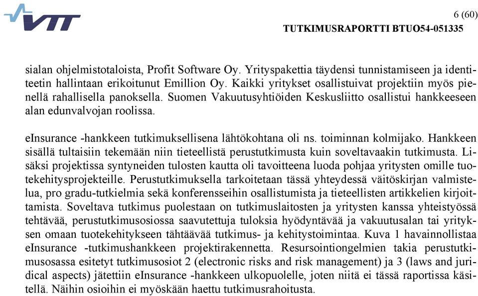 einsurance -hankkeen tutkimuksellisena lähtökohtana oli ns. toiminnan kolmijako. Hankkeen sisällä tultaisiin tekemään niin tieteellistä perustutkimusta kuin soveltavaakin tutkimusta.