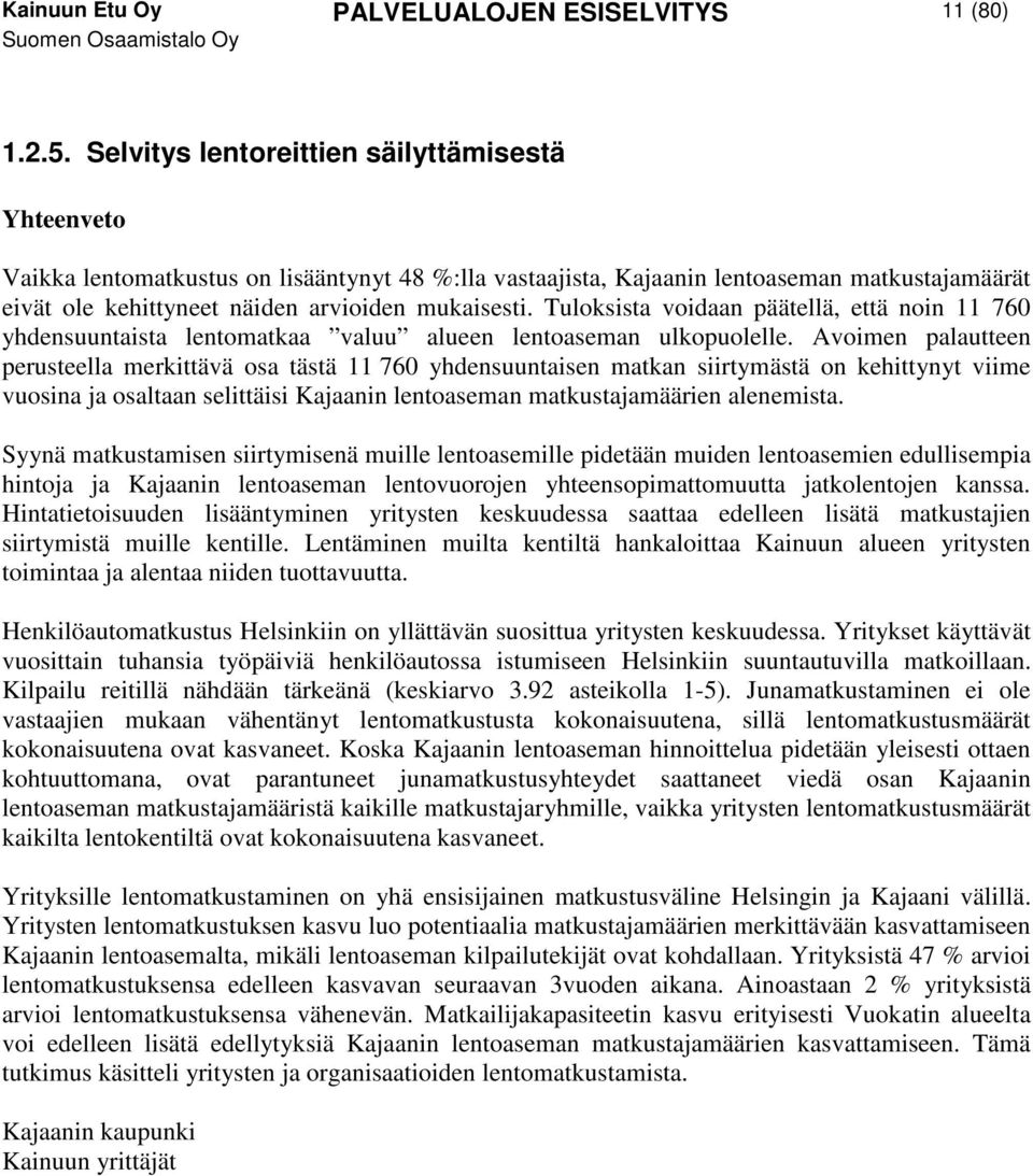 Tuloksista voidaan päätellä, että noin 11 760 yhdensuuntaista lentomatkaa valuu alueen lentoaseman ulkopuolelle.