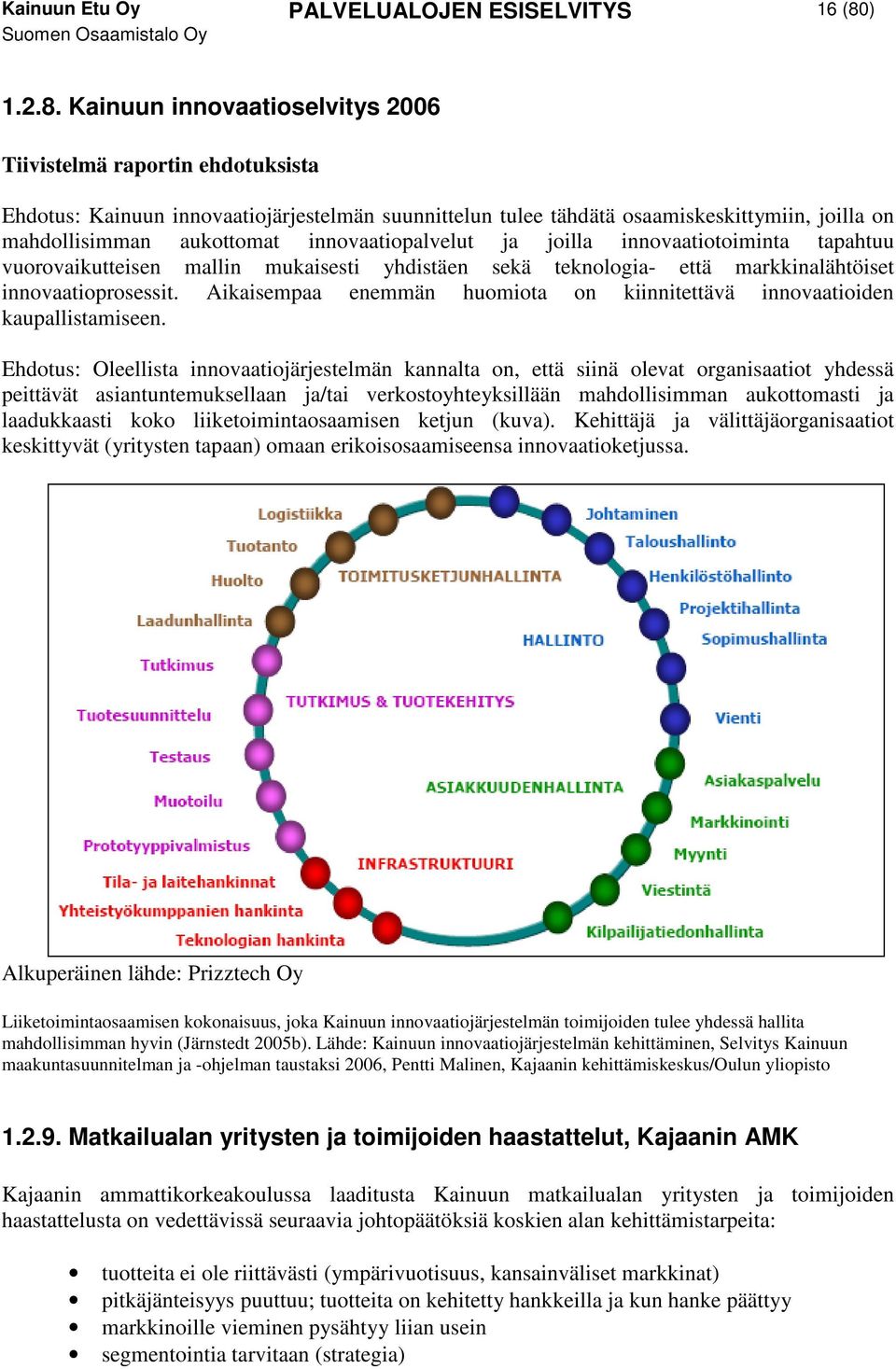 Kainuun innovaatioselvitys 2006 Tiivistelmä raportin ehdotuksista Ehdotus: Kainuun innovaatiojärjestelmän suunnittelun tulee tähdätä osaamiskeskittymiin, joilla on mahdollisimman aukottomat