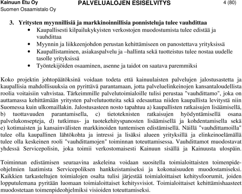 kehittämiseen on panostettava yrityksissä Kaupallistaminen, asiakaspalvelu ja hallinta sekä tuotteistus tulee nostaa uudelle tasolle yrityksissä Työntekijöiden osaaminen, asenne ja taidot on saatava