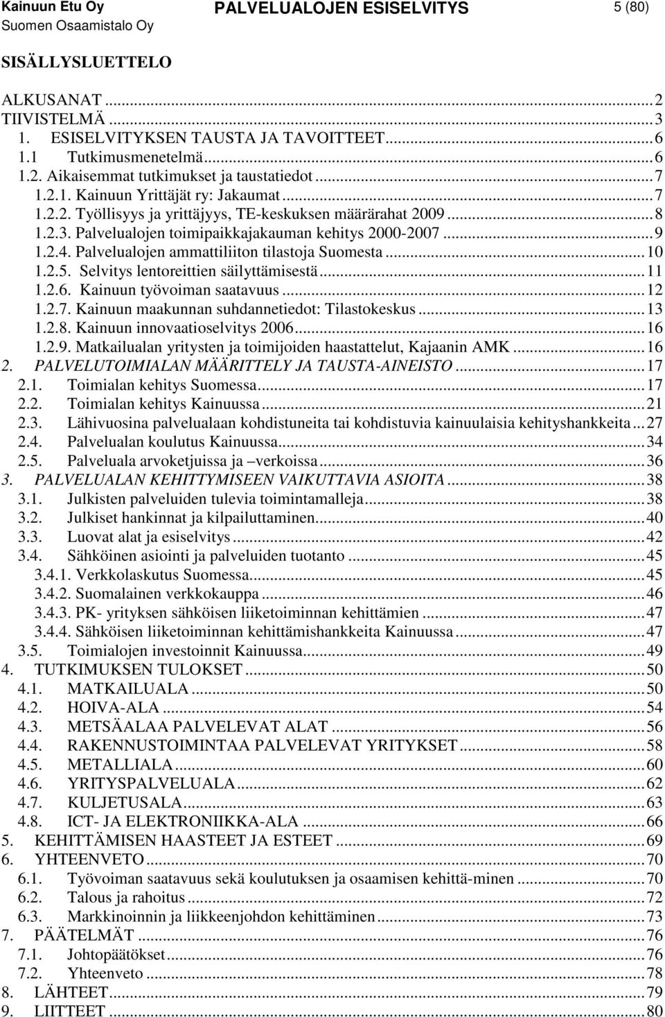 Palvelualojen ammattiliiton tilastoja Suomesta...10 1.2.5. Selvitys lentoreittien säilyttämisestä...11 1.2.6. Kainuun työvoiman saatavuus...12 1.2.7. Kainuun maakunnan suhdannetiedot: Tilastokeskus.