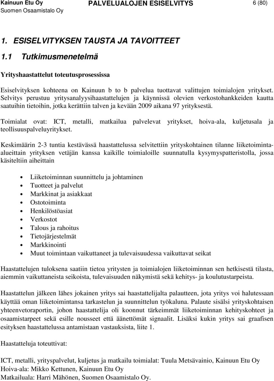 Selvitys perustuu yritysanalyysihaastattelujen ja käynnissä olevien verkostohankkeiden kautta saatuihin tietoihin, jotka kerättiin talven ja kevään 2009 aikana 97 yrityksestä.