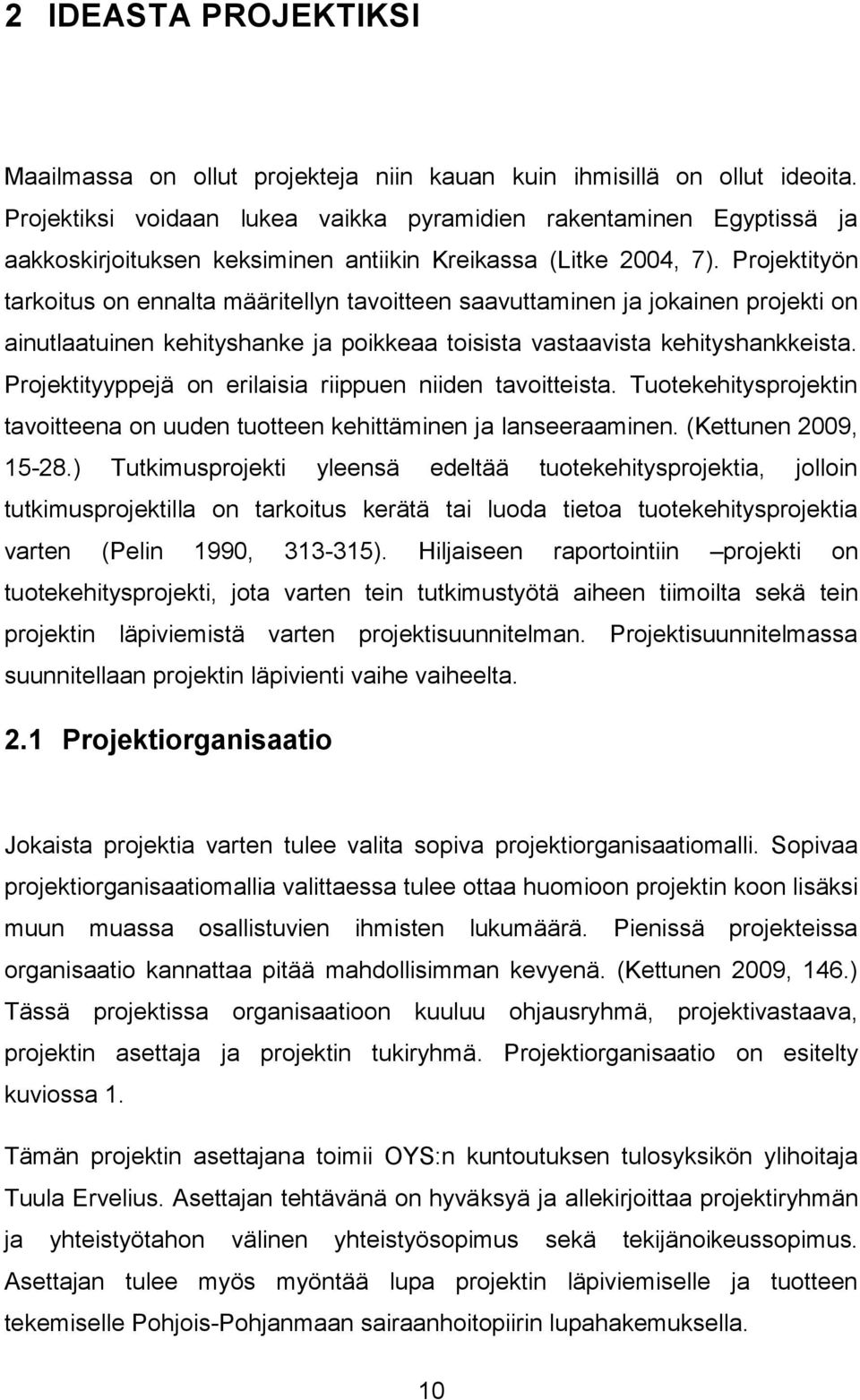 Projektityön tarkoitus on ennalta määritellyn tavoitteen saavuttaminen ja jokainen projekti on ainutlaatuinen kehityshanke ja poikkeaa toisista vastaavista kehityshankkeista.