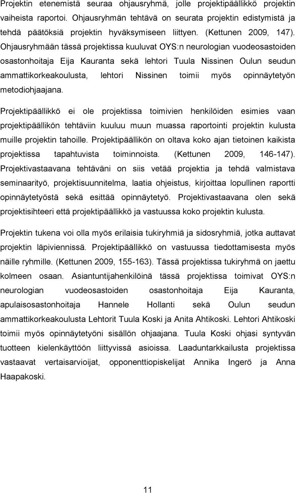 Ohjausryhmään tässä projektissa kuuluvat OYS:n neurologian vuodeosastoiden osastonhoitaja Eija Kauranta sekä lehtori Tuula Nissinen Oulun seudun ammattikorkeakoulusta, lehtori Nissinen toimii myös