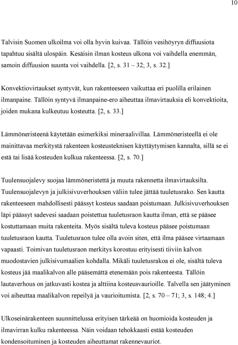 Tällöin syntyvä ilmanpaine-ero aiheuttaa ilmavirtauksia eli konvektioita, joiden mukana kulkeutuu kosteutta. [2, s. 33.] Lämmöneristeenä käytetään esimerkiksi mineraalivillaa.