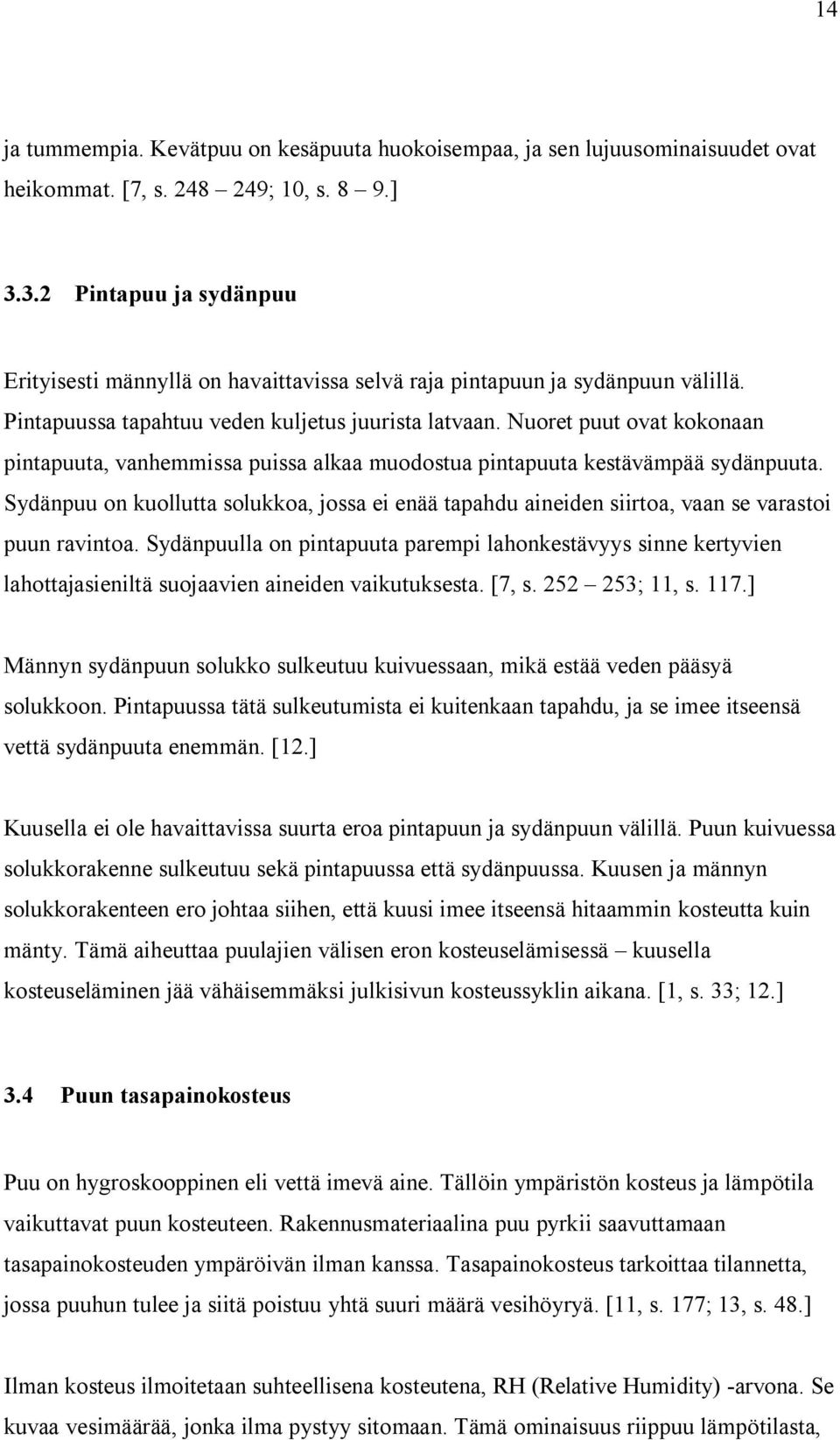 Nuoret puut ovat kokonaan pintapuuta, vanhemmissa puissa alkaa muodostua pintapuuta kestävämpää sydänpuuta.