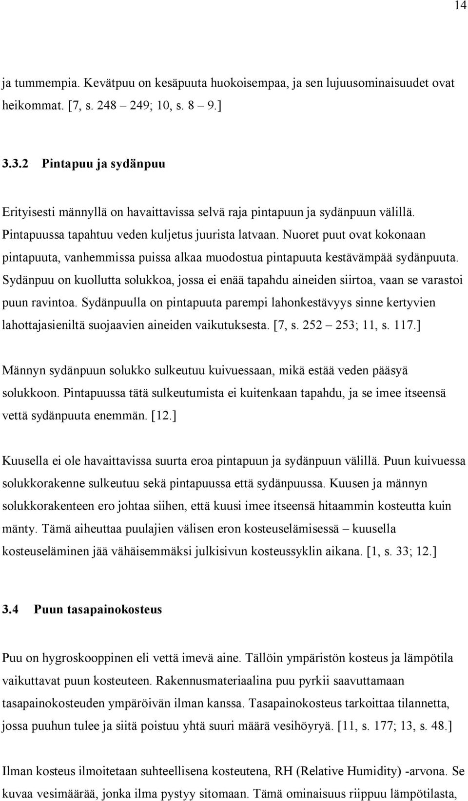 Nuoret puut ovat kokonaan pintapuuta, vanhemmissa puissa alkaa muodostua pintapuuta kestävämpää sydänpuuta.