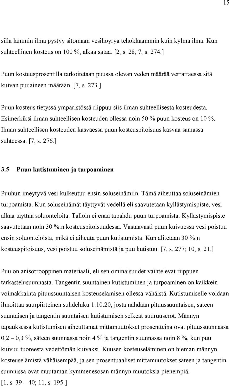 ] Puun kosteus tietyssä ympäristössä riippuu siis ilman suhteellisesta kosteudesta. Esimerkiksi ilman suhteellisen kosteuden ollessa noin 50 % puun kosteus on 10 %.