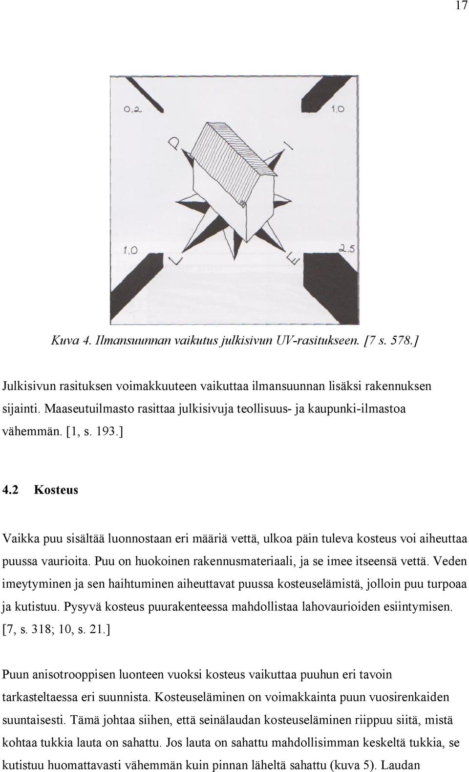 2 Kosteus Vaikka puu sisältää luonnostaan eri määriä vettä, ulkoa päin tuleva kosteus voi aiheuttaa puussa vaurioita. Puu on huokoinen rakennusmateriaali, ja se imee itseensä vettä.