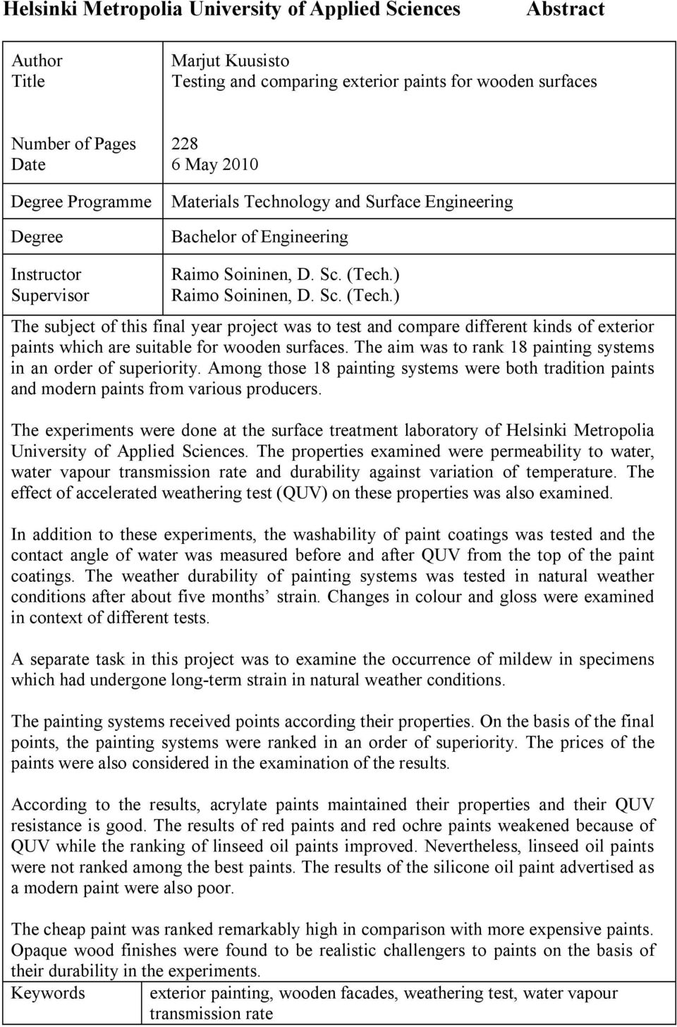) Raimo Soininen, D. Sc. (Tech.) The subject of this final year project was to test and compare different kinds of exterior paints which are suitable for wooden surfaces.