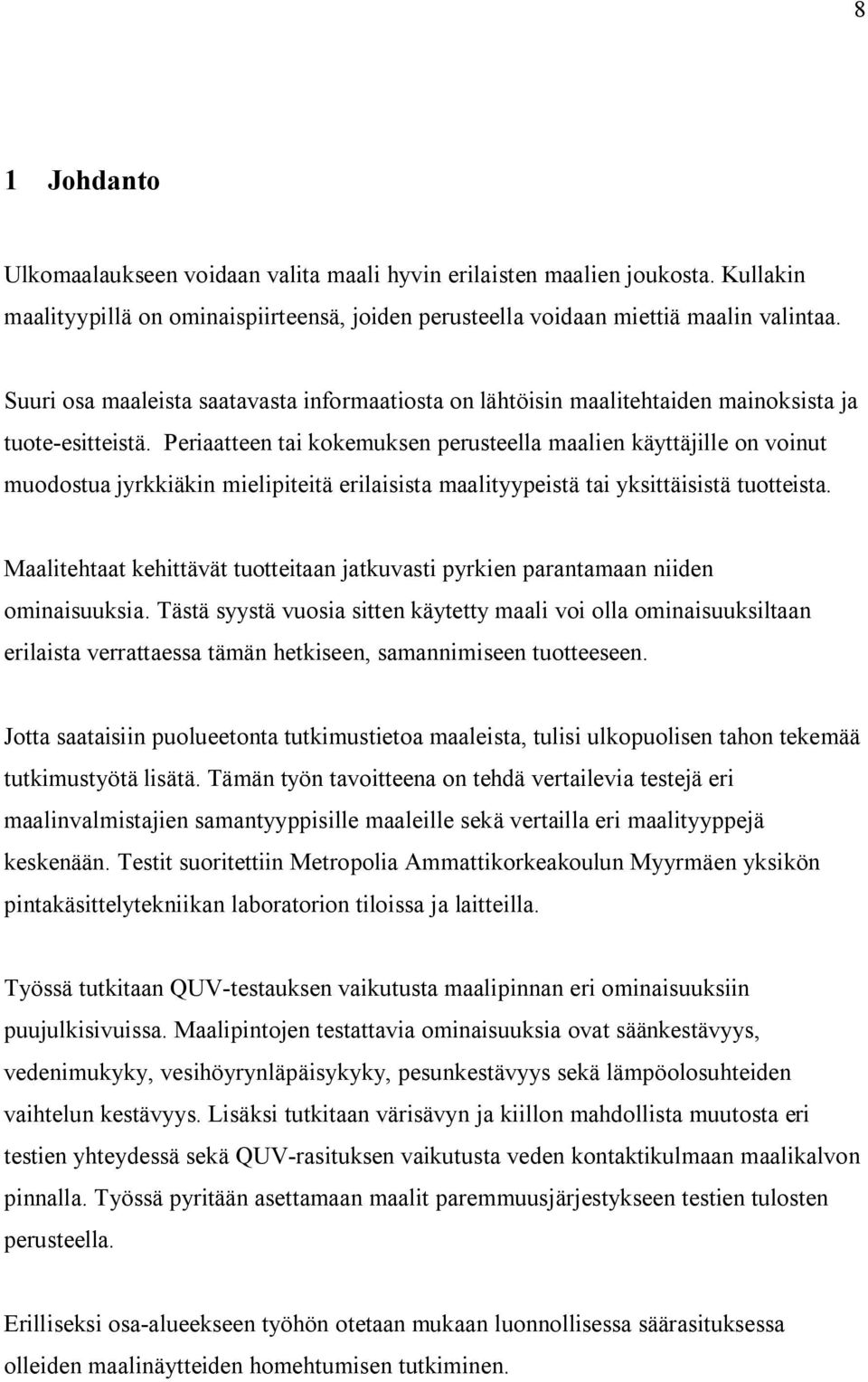 Periaatteen tai kokemuksen perusteella maalien käyttäjille on voinut muodostua jyrkkiäkin mielipiteitä erilaisista maalityypeistä tai yksittäisistä tuotteista.