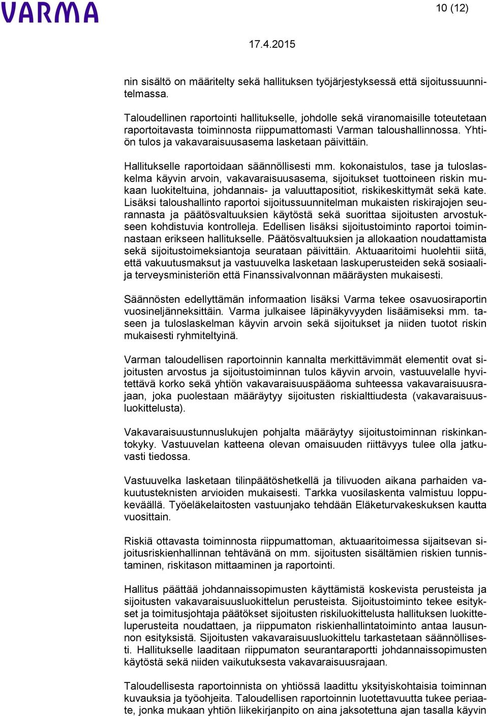 Yhtiön tulos ja vakavaraisuusasema lasketaan päivittäin. Hallitukselle raportoidaan säännöllisesti mm.