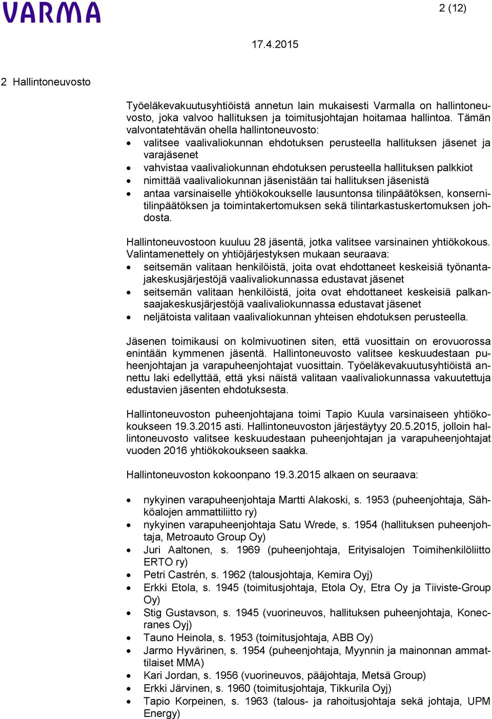 palkkiot nimittää vaalivaliokunnan jäsenistään tai hallituksen jäsenistä antaa varsinaiselle yhtiökokoukselle lausuntonsa tilinpäätöksen, konsernitilinpäätöksen ja toimintakertomuksen sekä