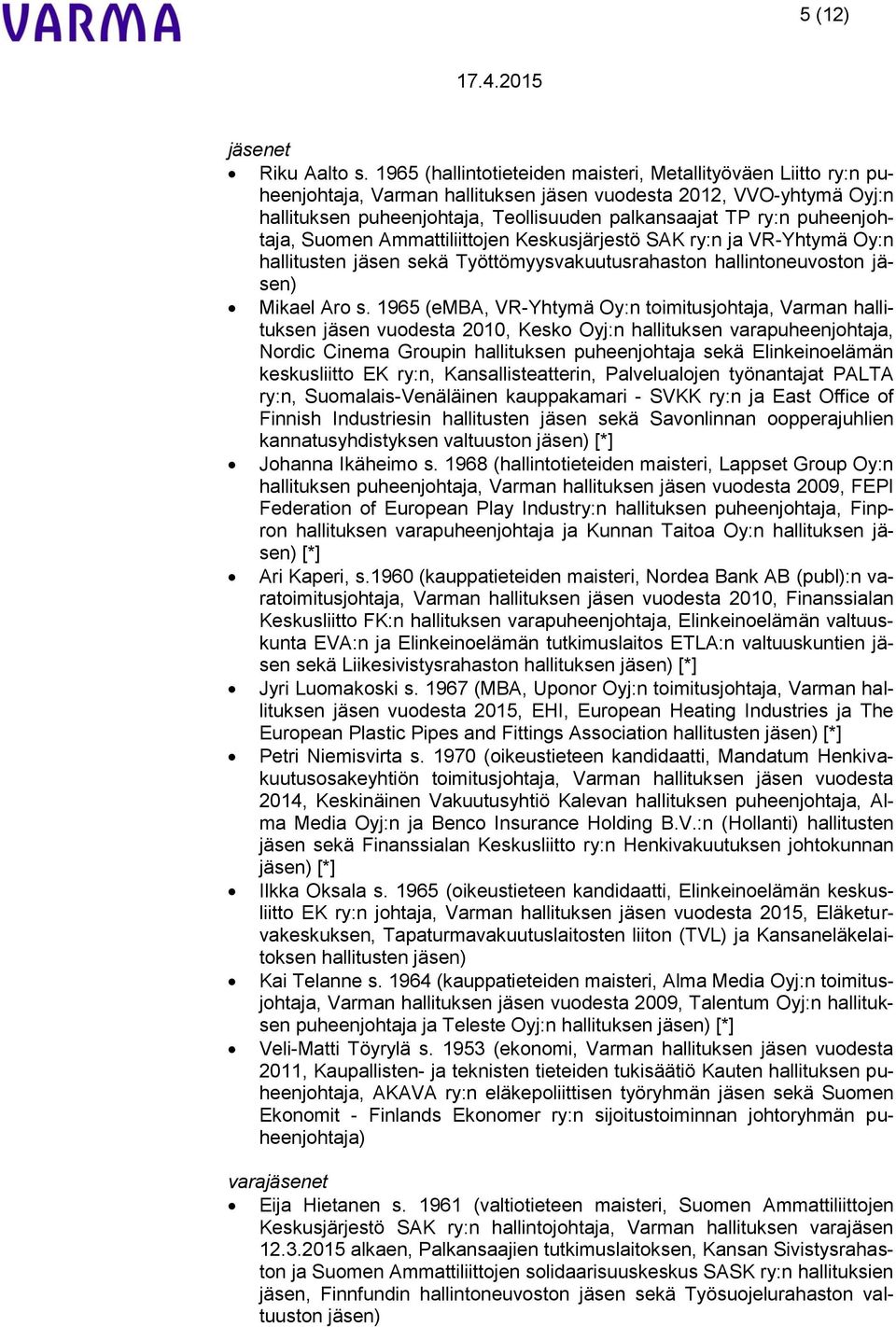 puheenjohtaja, Suomen Ammattiliittojen Keskusjärjestö SAK ry:n ja VR-Yhtymä Oy:n hallitusten jäsen sekä Työttömyysvakuutusrahaston hallintoneuvoston jäsen) Mikael Aro s.