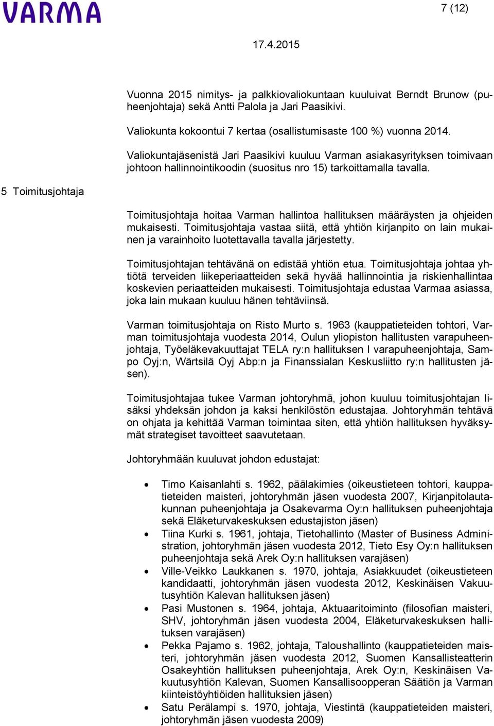 5 Toimitusjohtaja Toimitusjohtaja hoitaa Varman hallintoa hallituksen määräysten ja ohjeiden mukaisesti.
