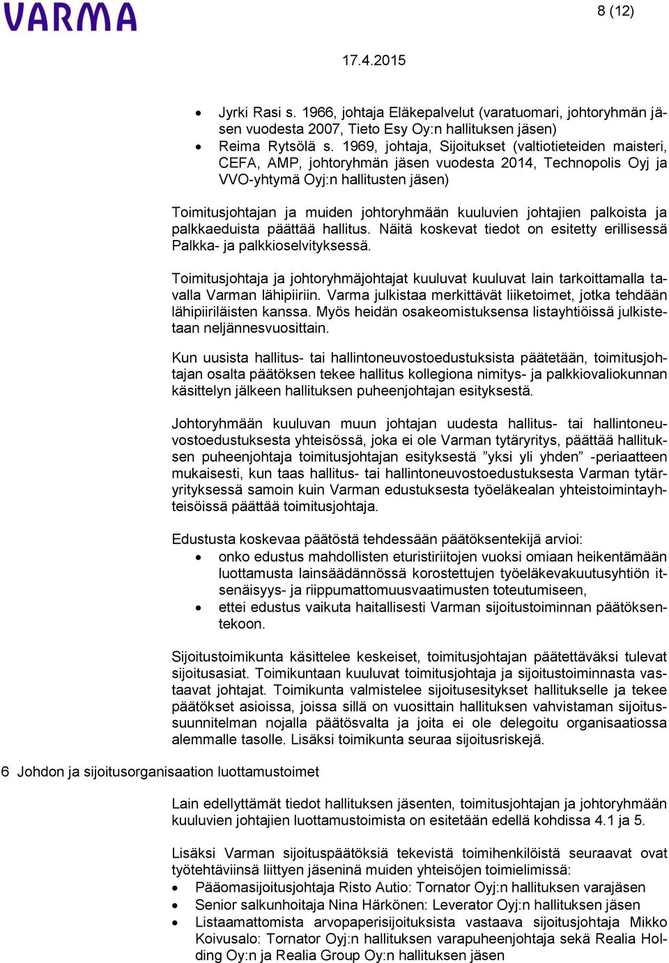 luottamustoimet Toimitusjohtajan ja muiden johtoryhmään kuuluvien johtajien palkoista ja palkkaeduista päättää hallitus. Näitä koskevat tiedot on esitetty erillisessä Palkka- ja palkkioselvityksessä.