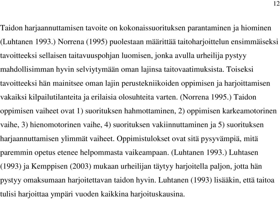 taitovaatimuksista. Toiseksi tavoitteeksi hän mainitsee oman lajin perustekniikoiden oppimisen ja harjoittamisen vakaiksi kilpailutilanteita ja erilaisia olosuhteita varten. (Norrena 1995.