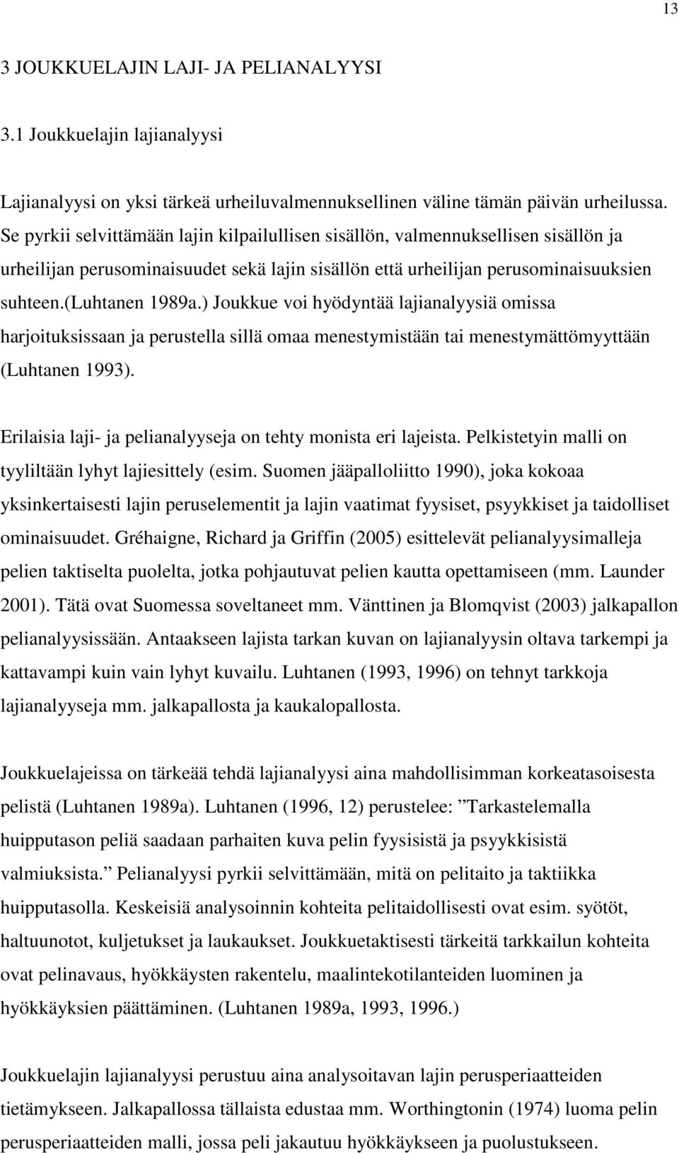 ) Joukkue voi hyödyntää lajianalyysiä omissa harjoituksissaan ja perustella sillä omaa menestymistään tai menestymättömyyttään (Luhtanen 1993).