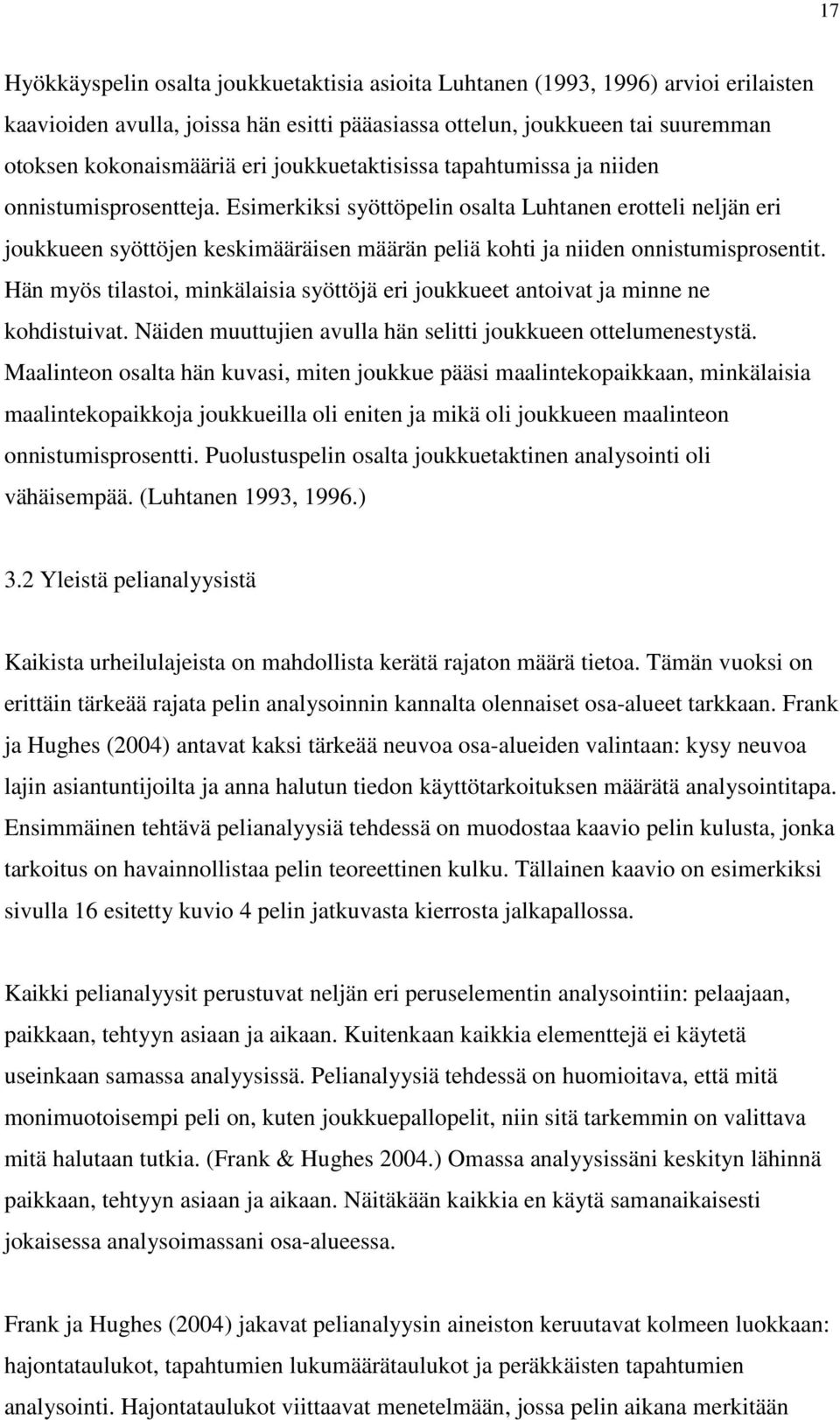 Esimerkiksi syöttöpelin osalta Luhtanen erotteli neljän eri joukkueen syöttöjen keskimääräisen määrän peliä kohti ja niiden onnistumisprosentit.