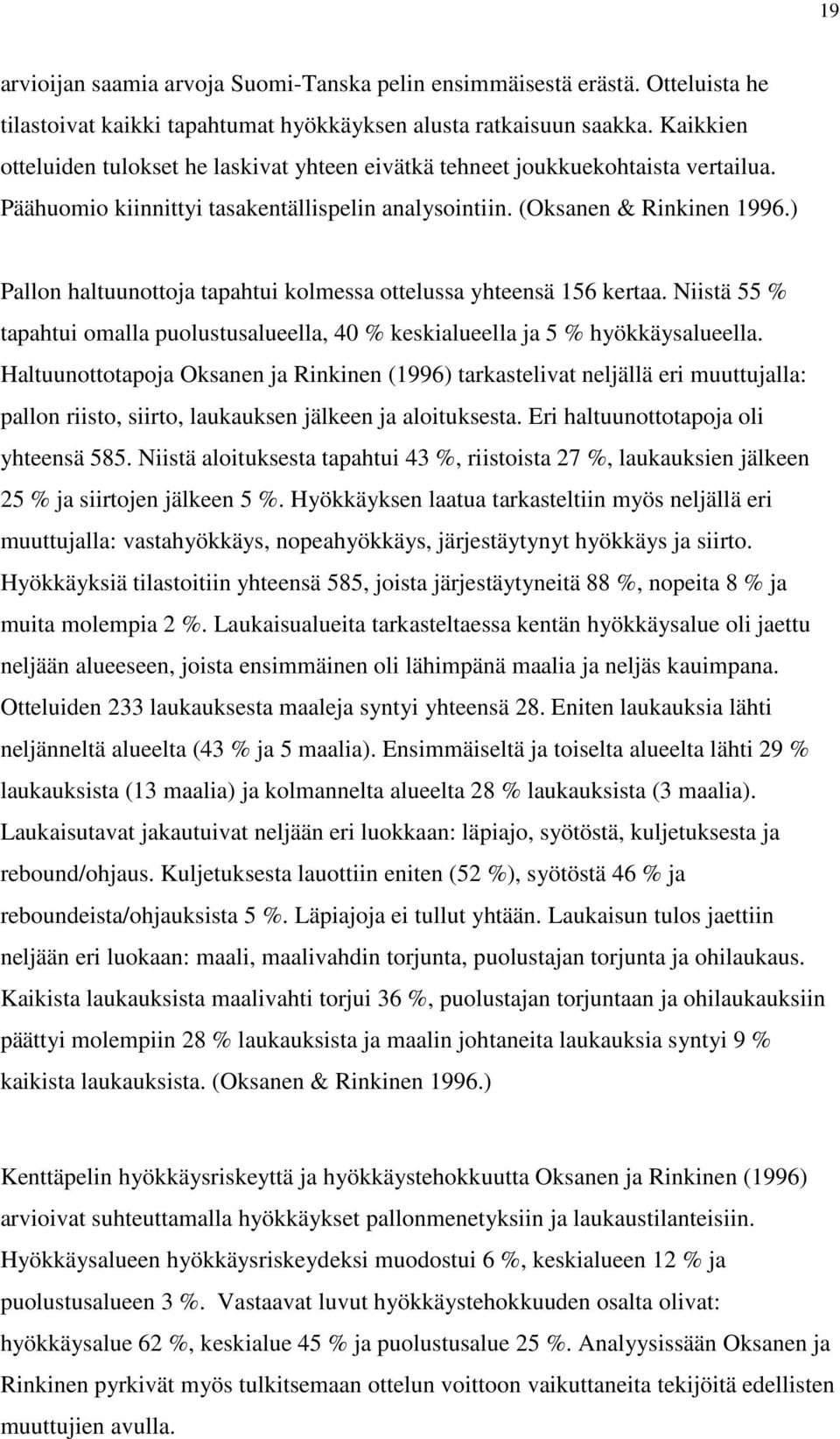 ) Pallon haltuunottoja tapahtui kolmessa ottelussa yhteensä 156 kertaa. Niistä 55 % tapahtui omalla puolustusalueella, 40 % keskialueella ja 5 % hyökkäysalueella.