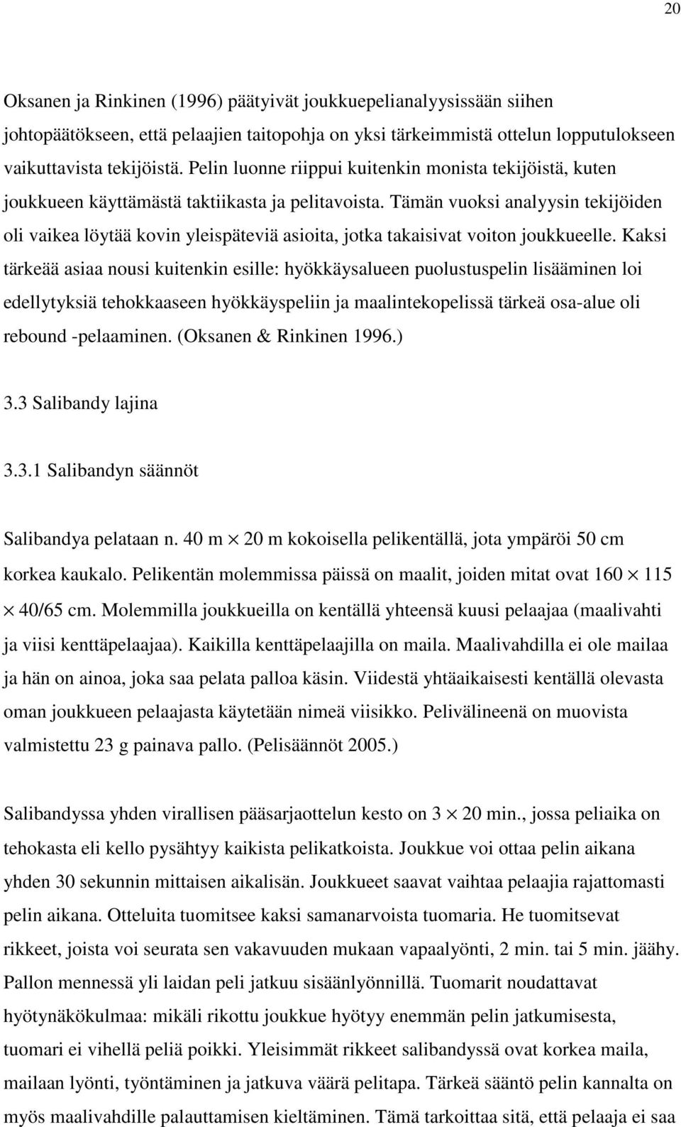 Tämän vuoksi analyysin tekijöiden oli vaikea löytää kovin yleispäteviä asioita, jotka takaisivat voiton joukkueelle.