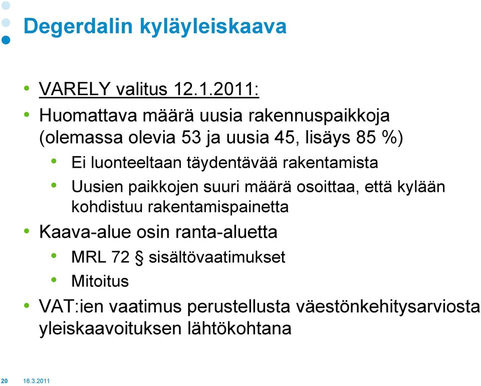 luonteeltaan täydentävää rakentamista Uusien paikkojen suuri määrä osoittaa, että kylään kohdistuu