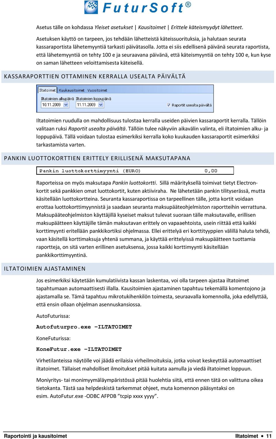 Jotta ei siis edellisenä päivänä seurata raportista, että lähetemyyntiä on tehty 100 e ja seuraavana päivänä, että käteismyyntiä on tehty 100 e, kun kyse on saman lähetteen veloittamisesta käteisellä.