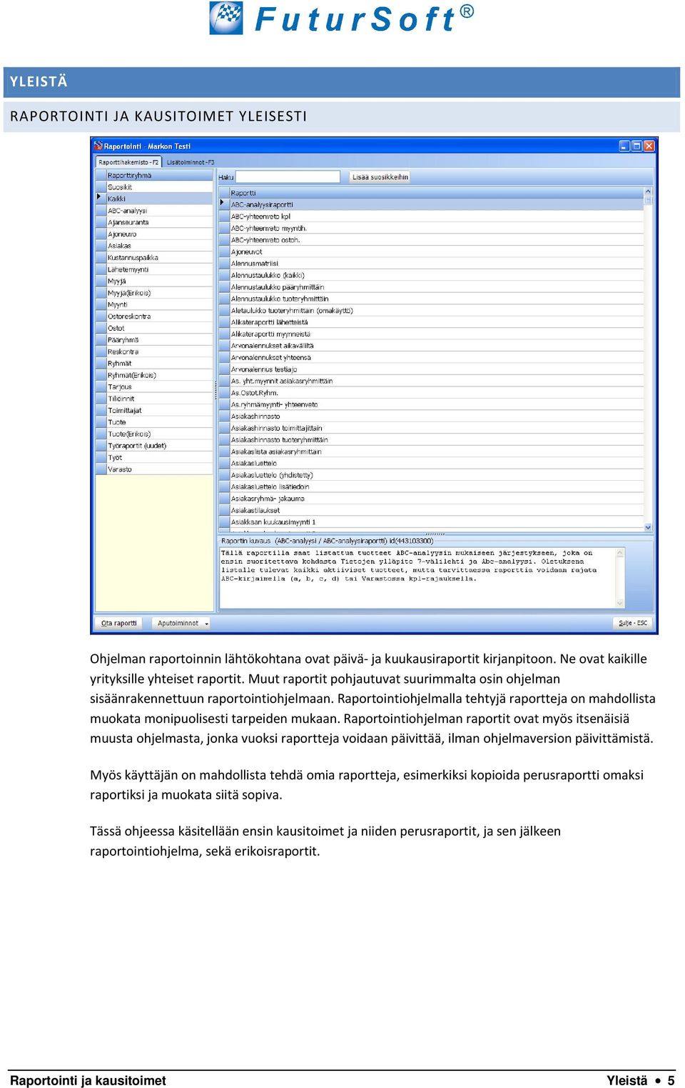 Raportointiohjelman raportit ovat myös itsenäisiä muusta ohjelmasta, jonka vuoksi raportteja voidaan päivittää, ilman ohjelmaversion päivittämistä.