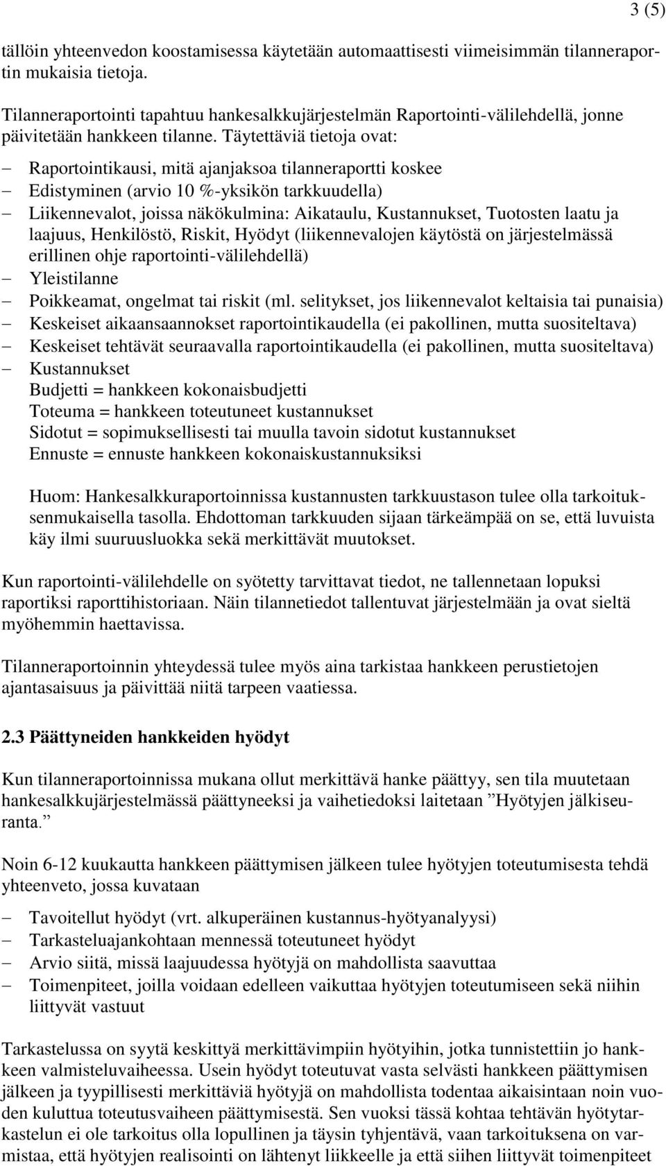 Täytettäviä tietoja ovat: 3 (5) Raportointikausi, mitä ajanjaksoa tilanneraportti koskee Edistyminen (arvio 10 %-yksikön tarkkuudella) Liikennevalot, joissa näkökulmina: Aikataulu, Kustannukset,