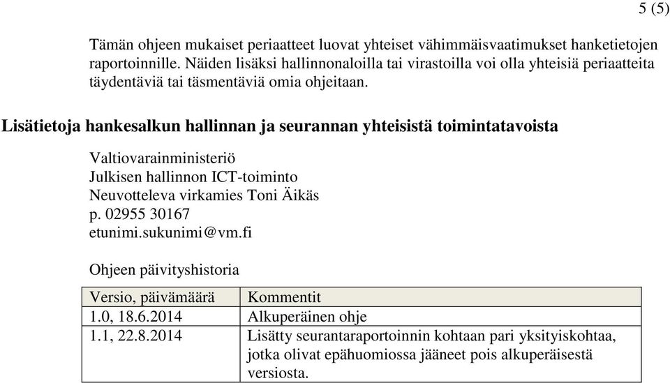 Lisätietoja hankesalkun hallinnan ja seurannan yhteisistä toimintatavoista Valtiovarainministeriö Julkisen hallinnon ICT-toiminto Neuvotteleva virkamies Toni Äikäs